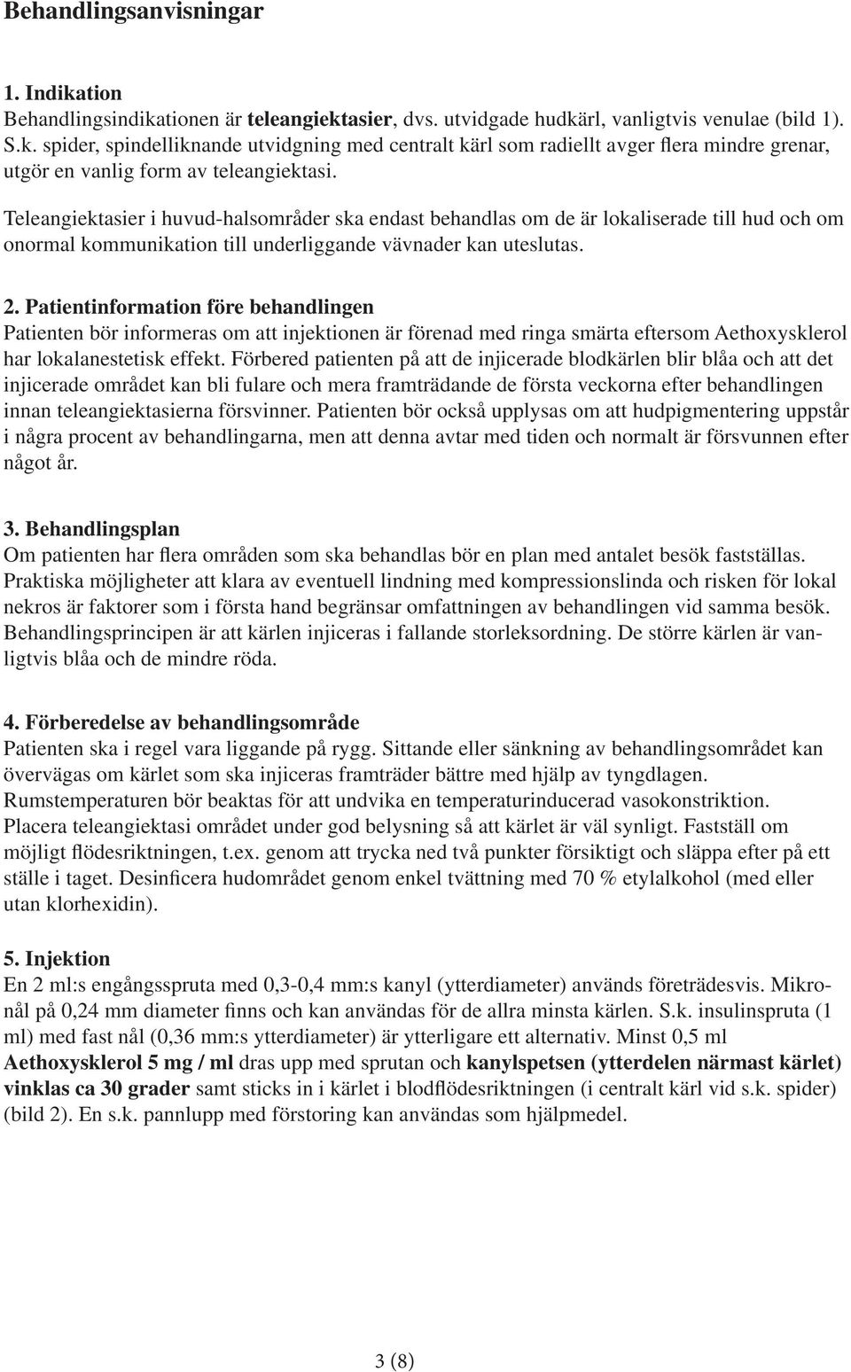 Patientinformation före behandlingen Patienten bör informeras om att injektionen är förenad med ringa smärta eftersom Aethoxysklerol har lokalanestetisk effekt.