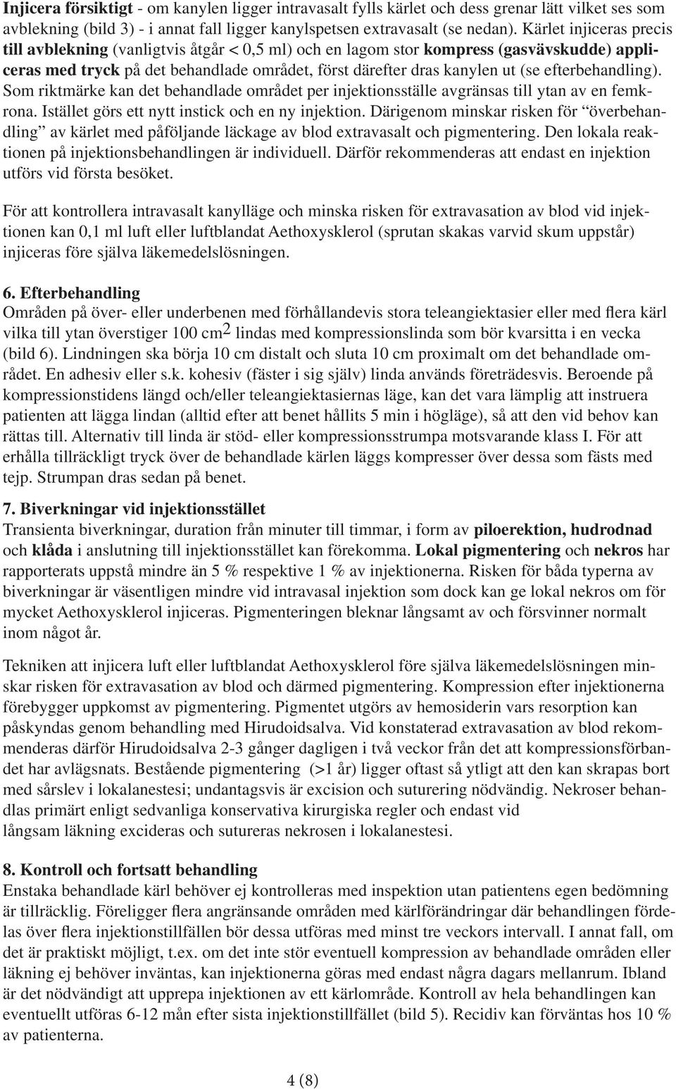 efterbehandling). Som riktmärke kan det behandlade området per injektionsställe avgränsas till ytan av en femkrona. Istället görs ett nytt instick och en ny injektion.