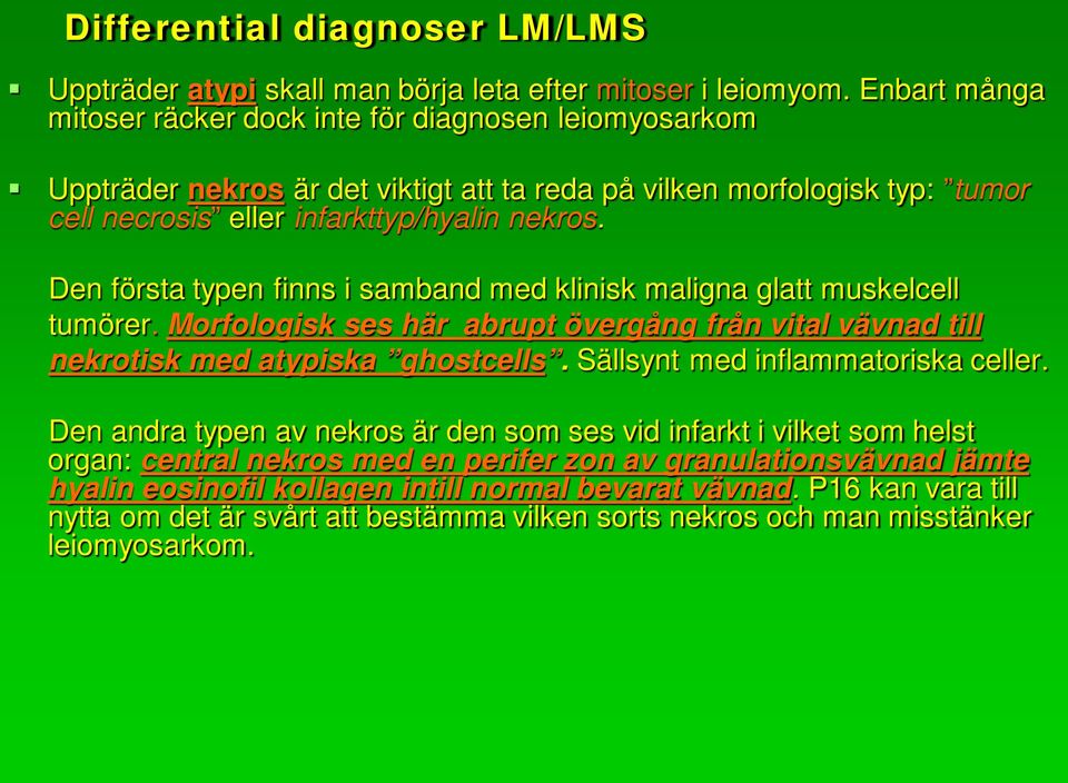 Den första typen finns i samband med klinisk maligna glatt muskelcell tumörer. Morfologisk ses här abrupt övergång från vital vävnad till nekrotisk med atypiska ghostcells.