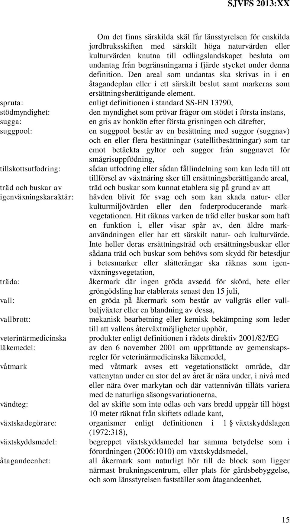 spruta: enligt definitionen i standard SS-EN 13790, stödmyndighet: den myndighet som prövar frågor om stödet i första instans, sugga: suggpool: tillskottsutfodring: träd och buskar av