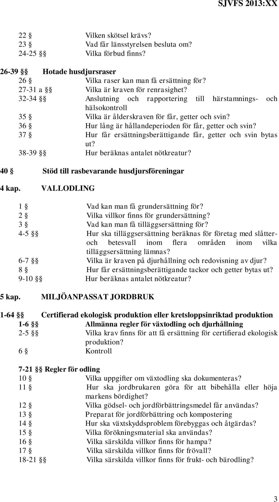 37 Hur får ersättningsberättigande får, getter och svin bytas ut? 38-39 Hur beräknas antalet nötkreatur? 40 Stöd till rasbevarande husdjursföreningar 4 kap.