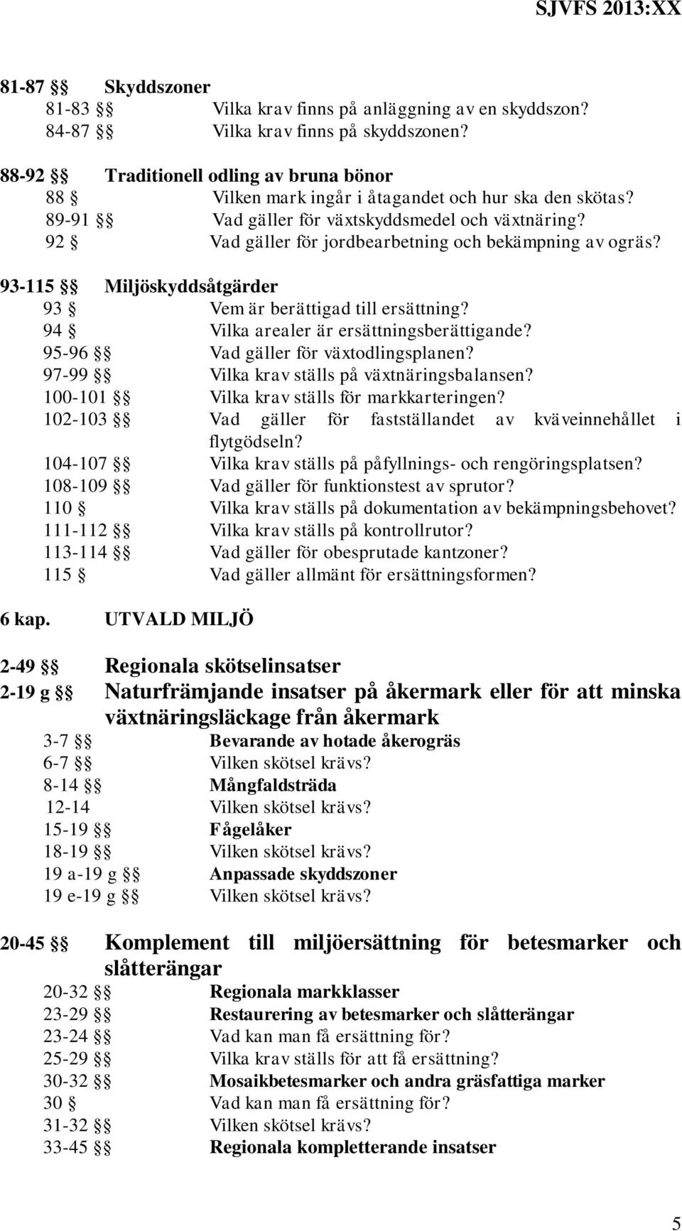 92 Vad gäller för jordbearbetning och bekämpning av ogräs? 93-115 Miljöskyddsåtgärder 93 Vem är berättigad till ersättning? 94 Vilka arealer är ersättningsberättigande?