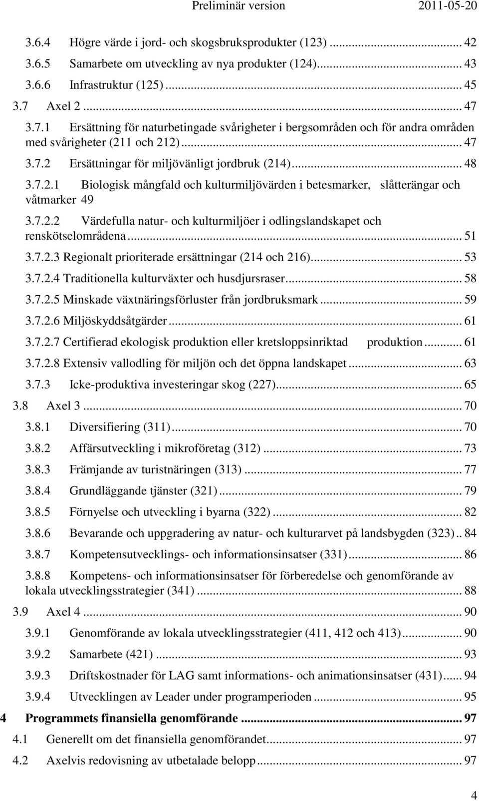 7.2.2 Värdefulla natur- och kulturmiljöer i odlingslandskapet och renskötselområdena... 51 3.7.2.3 Regionalt prioriterade ersättningar (214 och 216)... 53 3.7.2.4 Traditionella kulturväxter och husdjursraser.