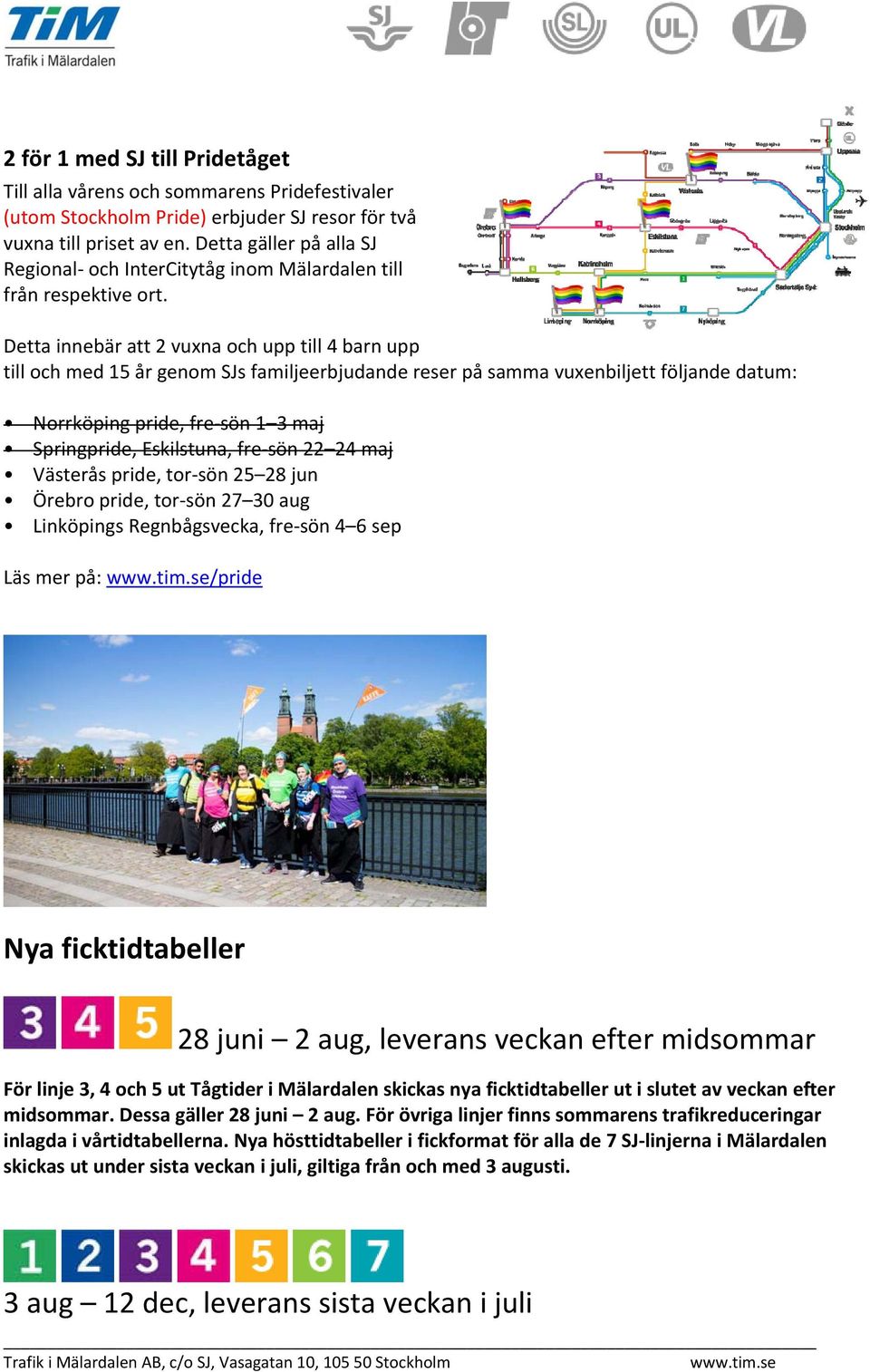 Detta innebär att 2 vuxna och upp till 4 barn upp till och med 15 år genom SJs familjeerbjudande reser på samma vuxenbiljett följande datum: Norrköping pride, fre sön 1 3 maj Springpride, Eskilstuna,