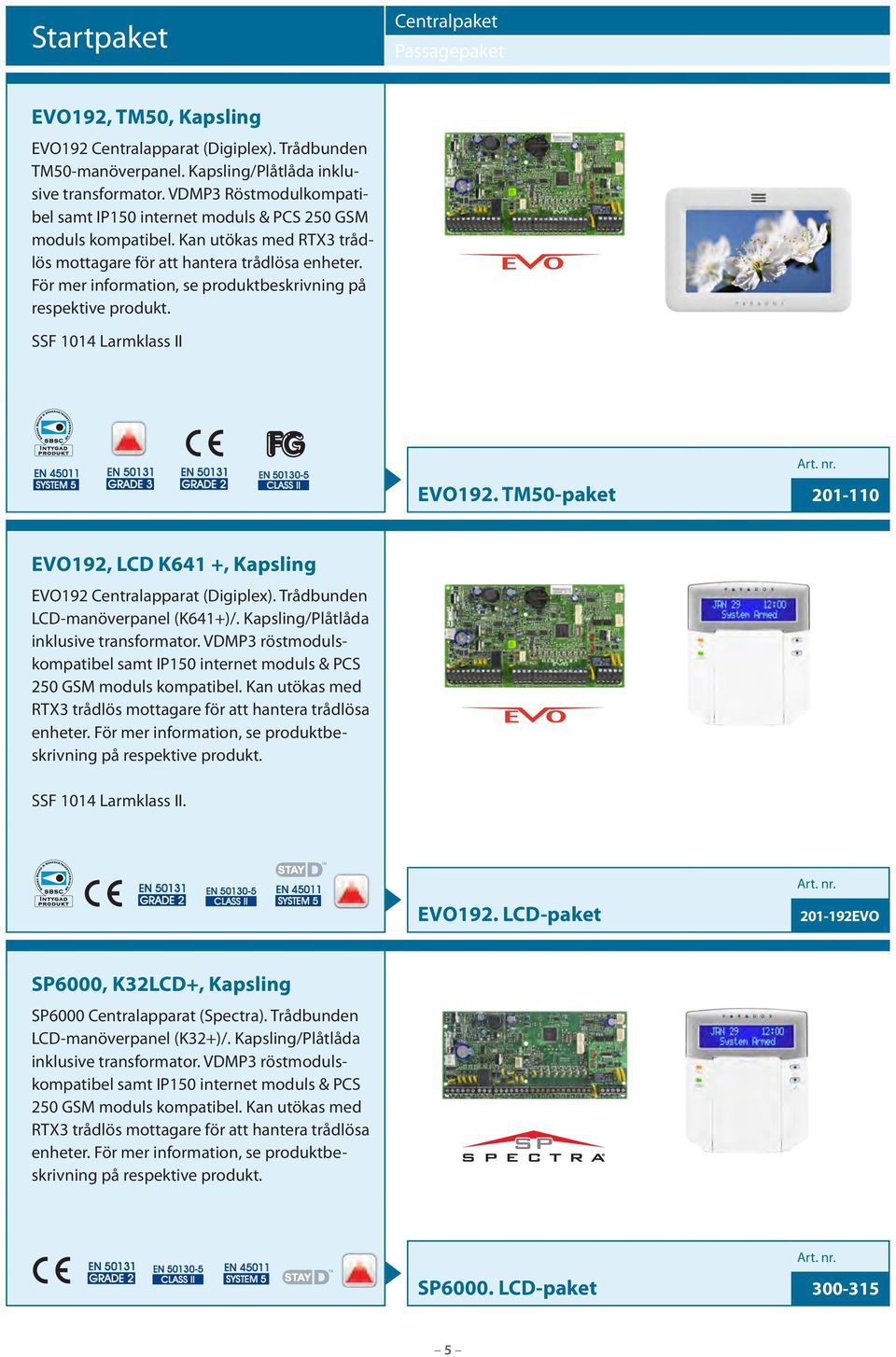 För mer information, se produktbeskrivning på respektive produkt. SSF 114 Larmklass II EN 4511 EN 5131 GRADE 3 EN 5131 EN 513-5 EVO192.