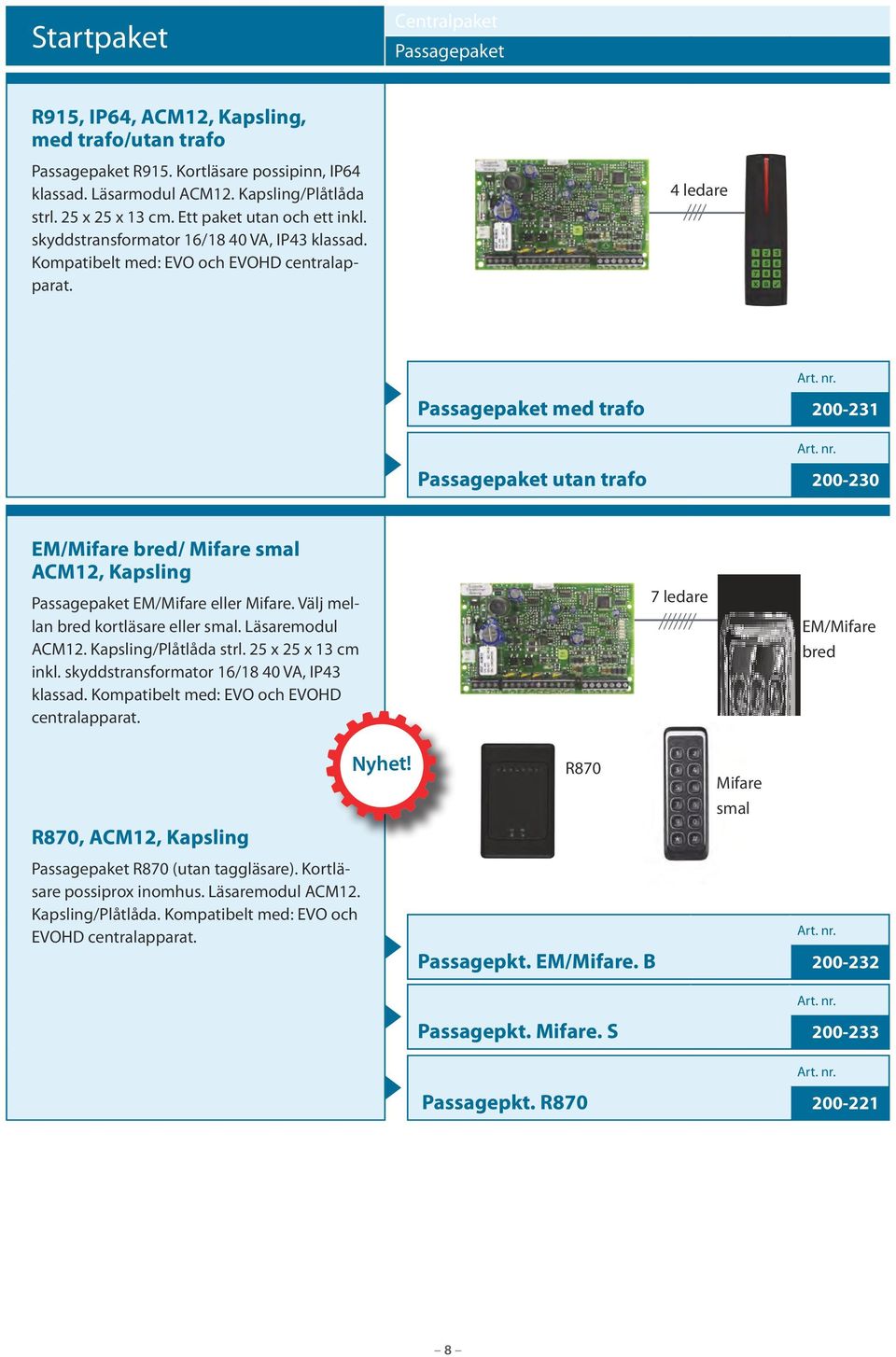 4 ledare Passagepaket med trafo 2-231 Passagepaket utan trafo 2-23 EM/Mifare bred/ Mifare smal ACM12, Kapsling Passagepaket EM/Mifare eller Mifare. Välj mellan bred kortläsare eller smal.