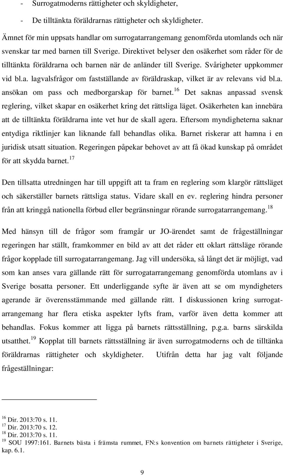 Direktivet belyser den osäkerhet som råder för de tilltänkta föräldrarna och barnen när de anländer till Sverige. Svårigheter uppkommer vid bl.a. lagvalsfrågor om fastställande av föräldraskap, vilket är av relevans vid bl.