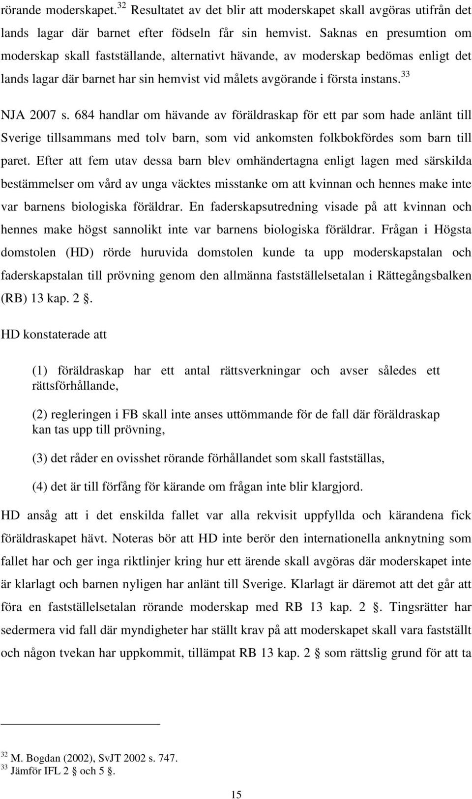 684 handlar om hävande av föräldraskap för ett par som hade anlänt till Sverige tillsammans med tolv barn, som vid ankomsten folkbokfördes som barn till paret.