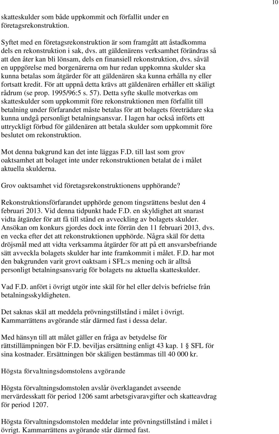 såväl en uppgörelse med borgenärerna om hur redan uppkomna skulder ska kunna betalas som åtgärder för att gäldenären ska kunna erhålla ny eller fortsatt kredit.