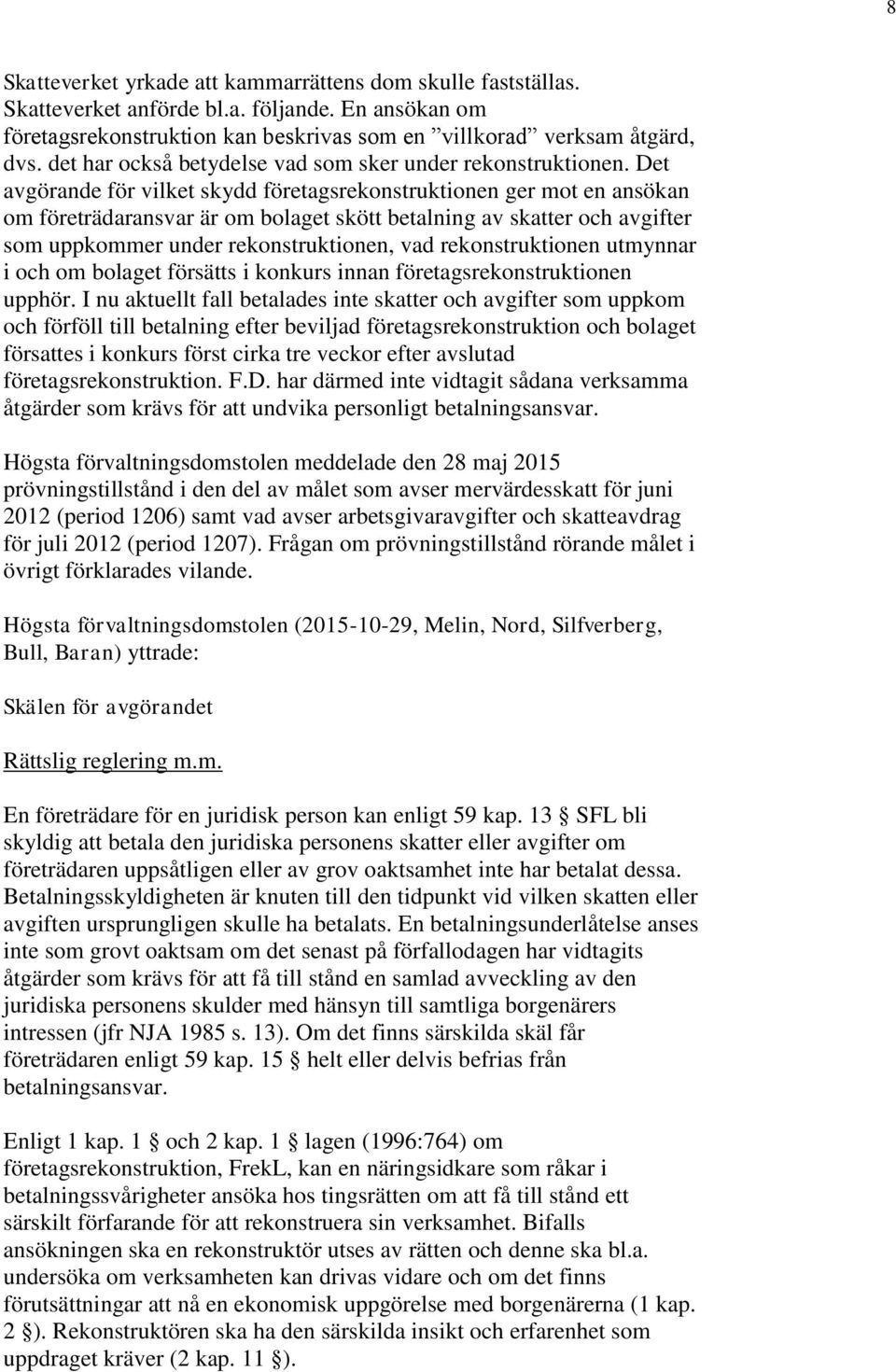 Det avgörande för vilket skydd företagsrekonstruktionen ger mot en ansökan om företrädaransvar är om bolaget skött betalning av skatter och avgifter som uppkommer under rekonstruktionen, vad