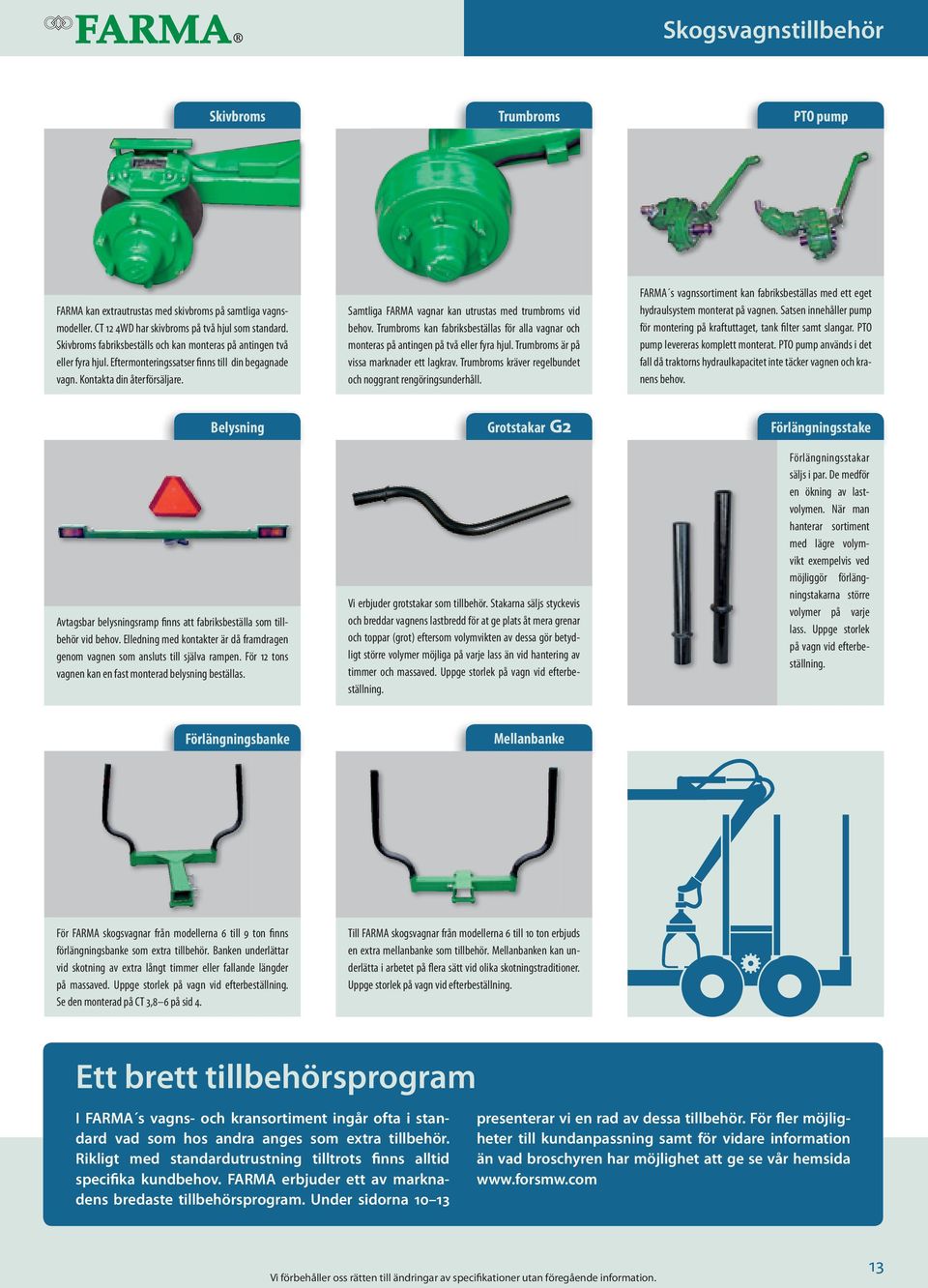 amtliga FARMA vagnar kan utrustas med trumbroms vid behov. rumbroms kan fabriksbeställas för alla vagnar och monteras på antingen på två eller fyra hjul. rumbroms är på vissa marknader ett lagkrav.