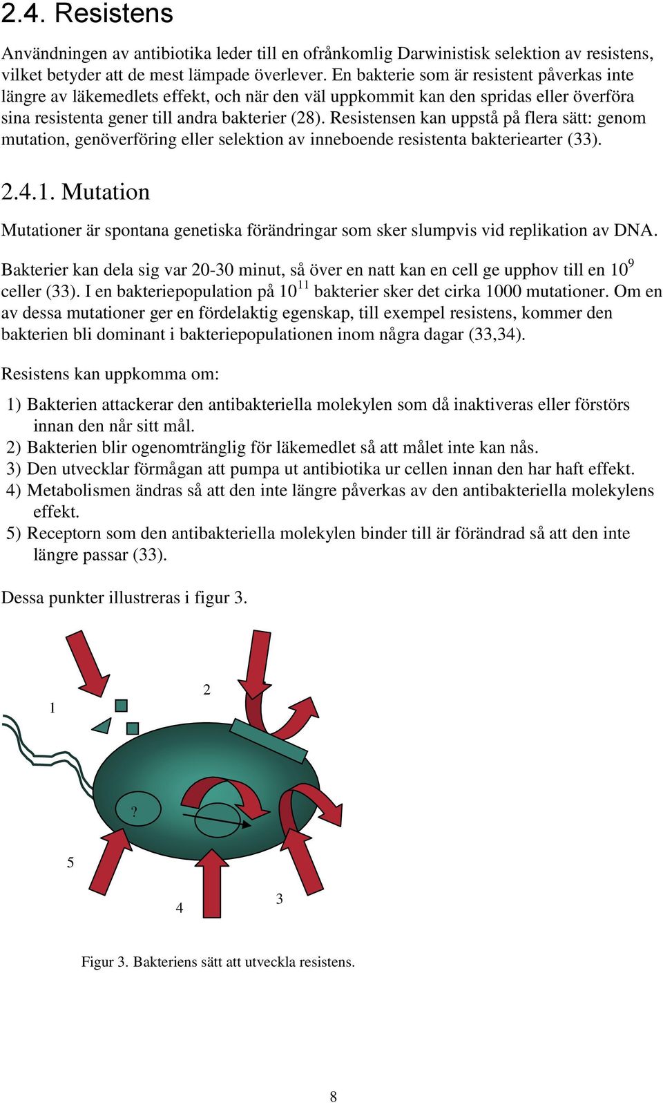 Resistensen kan uppstå på flera sätt: genom mutation, genöverföring eller selektion av inneboende resistenta bakteriearter (33). 2.4.1.