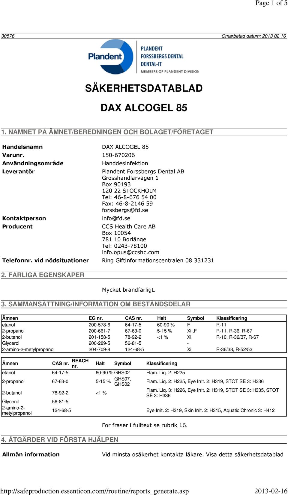 ÅTGÄRDER VID FÖRSTA HJÄLPEN Handdesinfektion Plandent Forssbergs Dental AB Grosshandlarvägen 1 Box 90193 120 22 STOCKHOLM Tel: 46-8-676 54 00 Fax: 46-8-2146 59 forssbergs@fd.se info@fd.