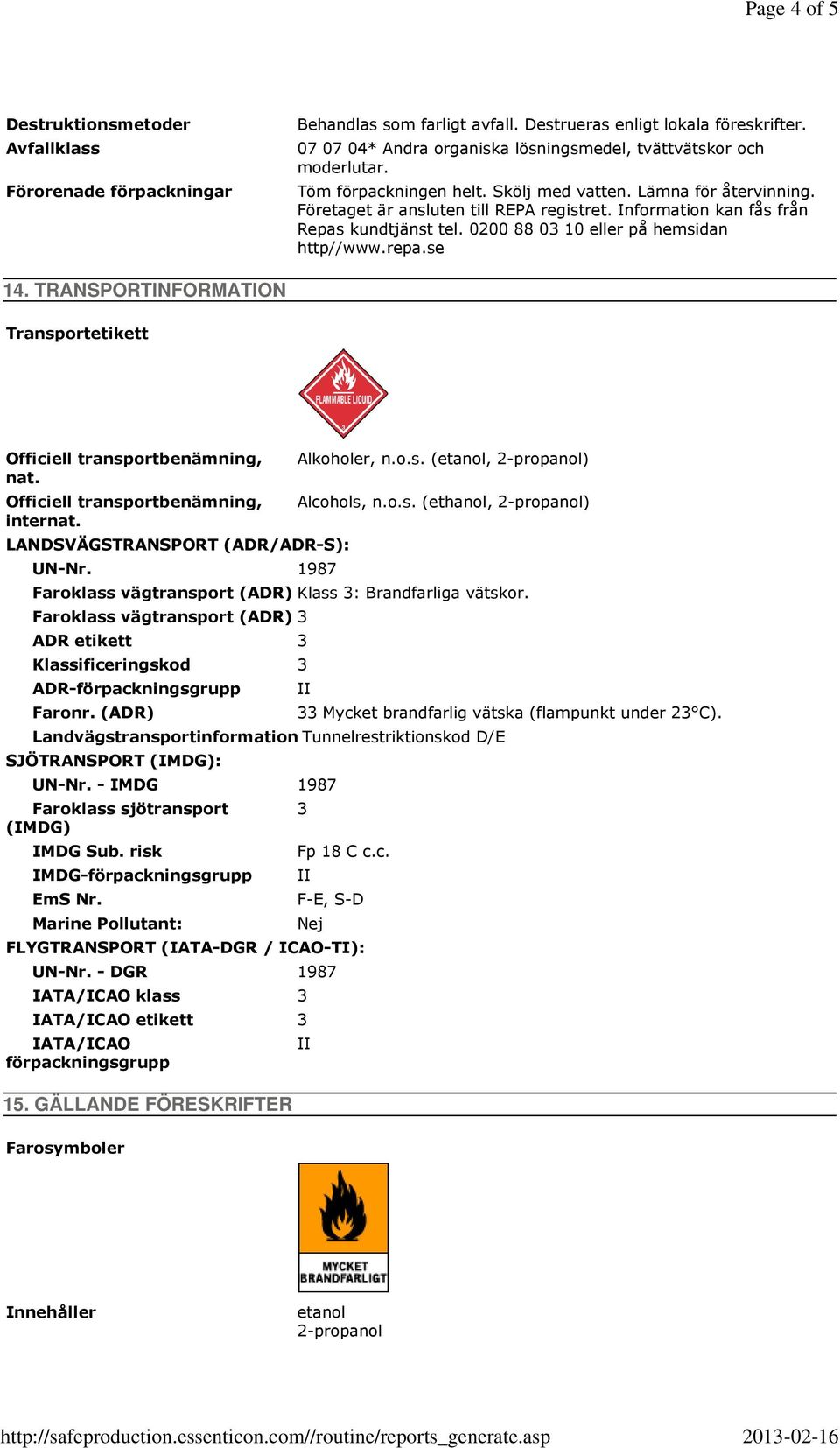 Information kan fås från Repas kundtjänst tel. 0200 88 03 10 eller på hemsidan http//www.repa.se 14. TRANSPORTINFORMATION Transportetikett Officiell transportbenämning, nat.