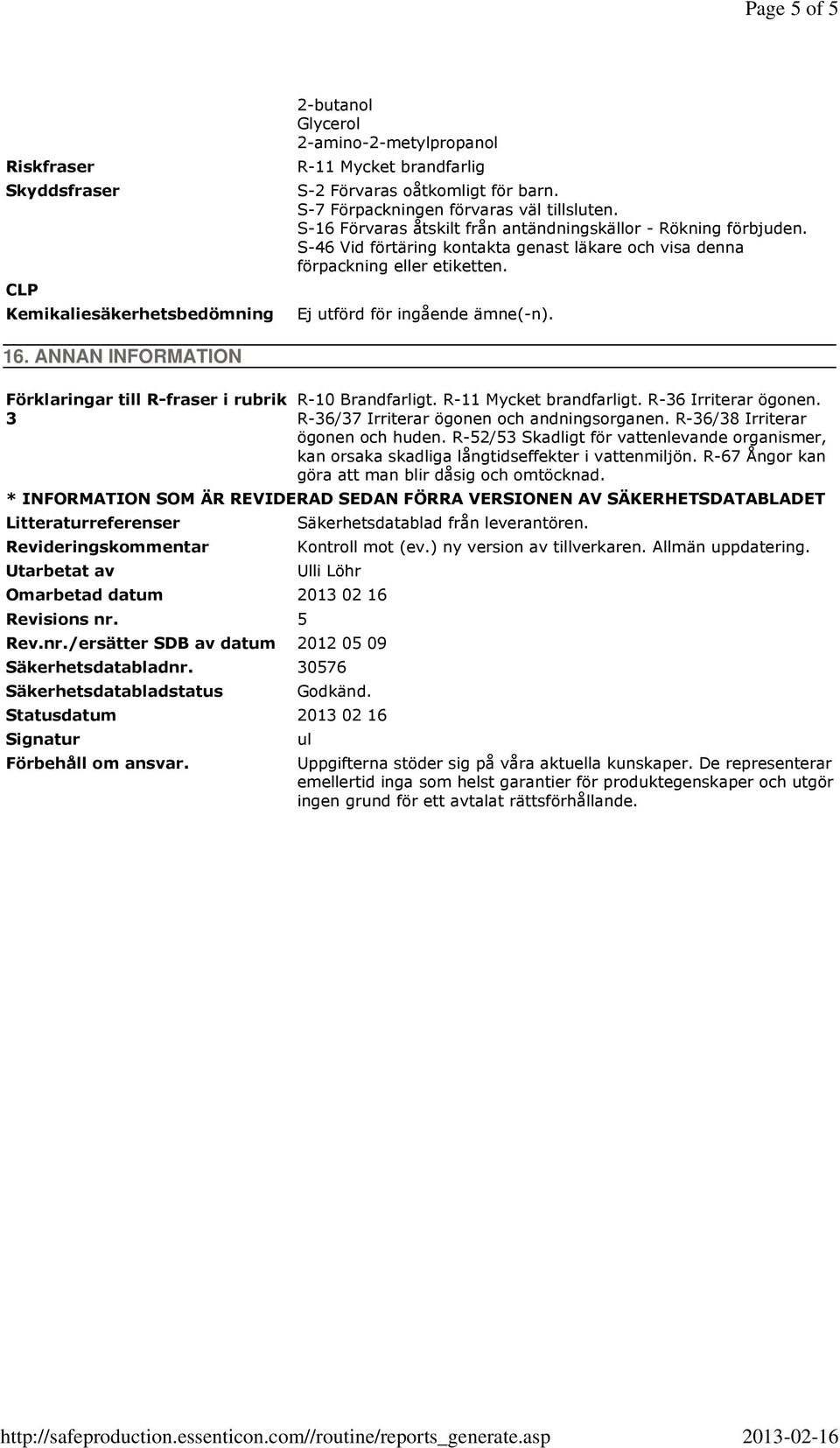 Ej utförd för ingående ämne(-n). 16. ANNAN INFORMATION Förklaringar till R-fraser i rubrik 3 R-10 Brandfarligt. R-11 Mycket brandfarligt. R-36 Irriterar ögonen.