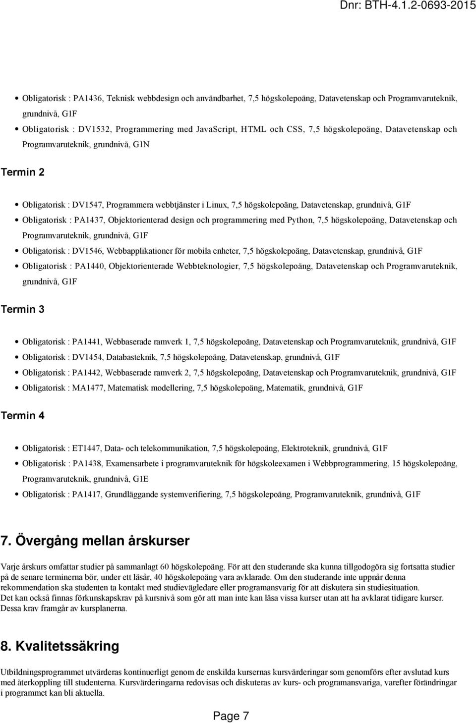 : PA1437, Objektorienterad design och programmering med Python, 7,5 högskolepoäng, Datavetenskap och Programvaruteknik, grundnivå, G1F Obligatorisk : DV1546, Webbapplikationer för mobila enheter, 7,5
