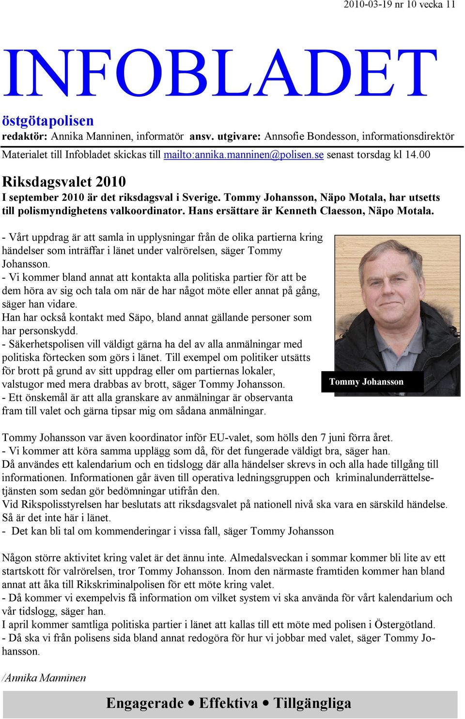 Hans ersättare är Kenneth Claesson, Näpo Motala. - Vårt uppdrag är att samla in upplysningar från de olika partierna kring händelser som inträffar i länet under valrörelsen, säger Tommy Johansson.