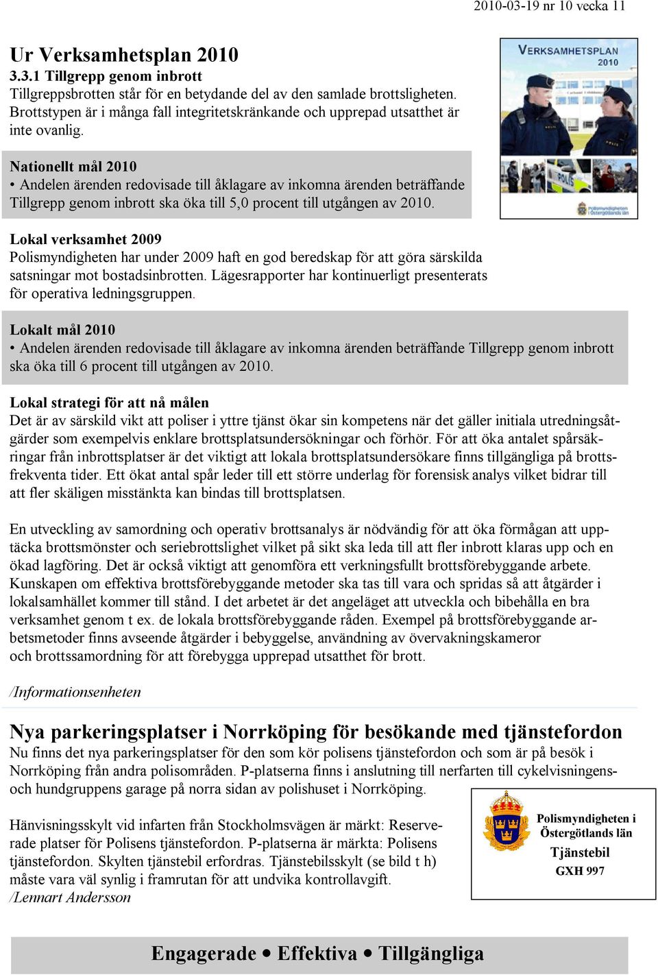 Nationellt mål 2010 Andelen ärenden redovisade till åklagare av inkomna ärenden beträffande Tillgrepp genom inbrott ska öka till 5,0 procent till utgången av 2010.