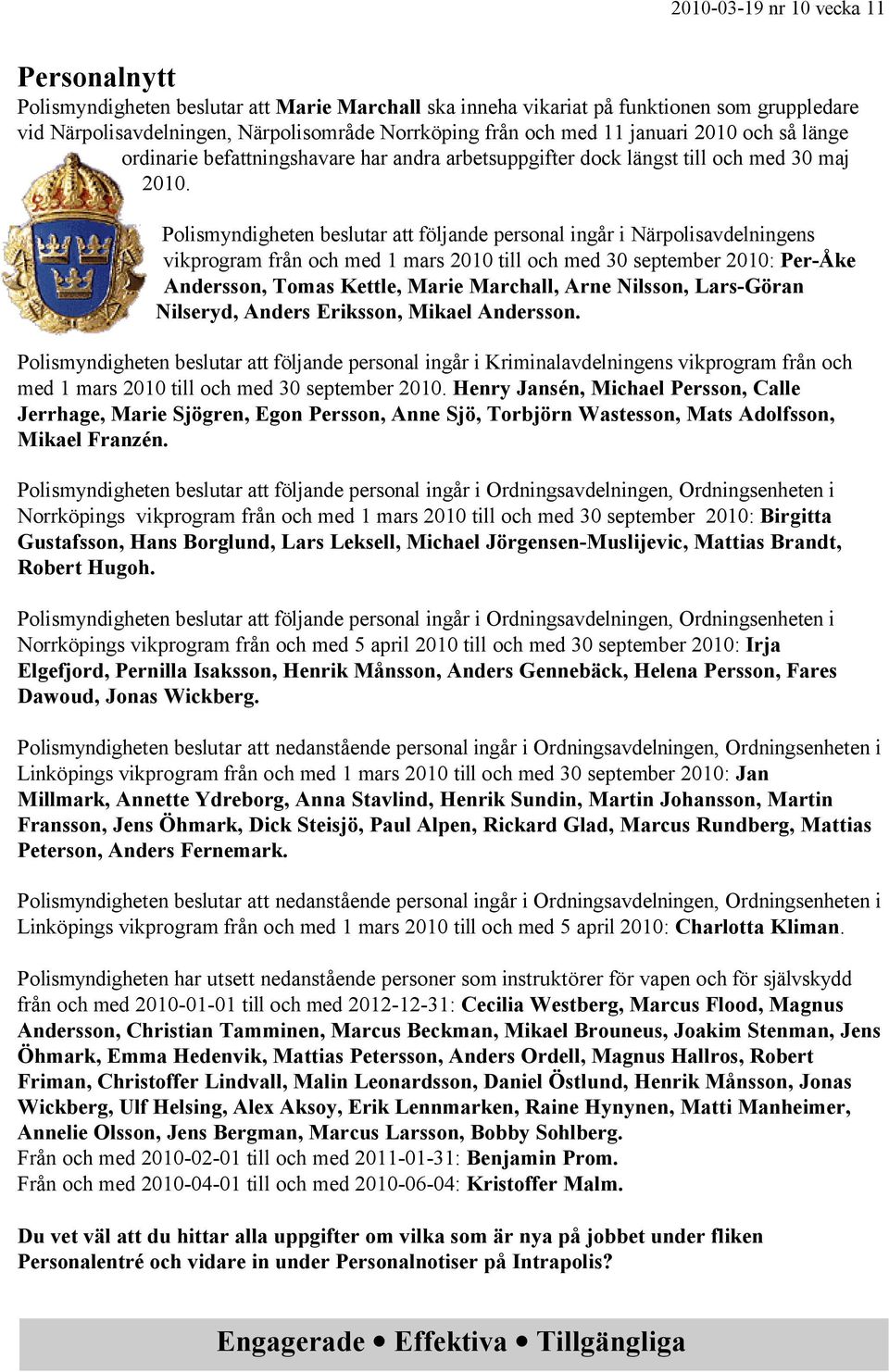Polismyndigheten beslutar att följande personal ingår i Närpolisavdelningens vikprogram från och med 1 mars 2010 till och med 30 september 2010: Per-Åke Andersson, Tomas Kettle, Marie Marchall, Arne
