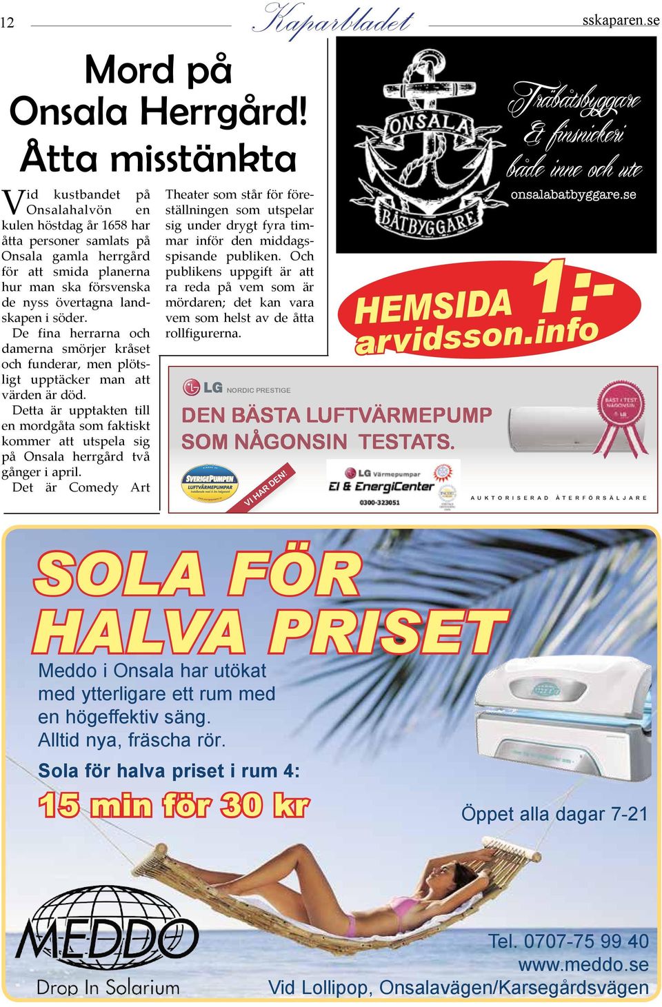 söder. De fina herrarna och damerna smörjer kråset och funderar, men plötsligt upptäcker man att värden är död.