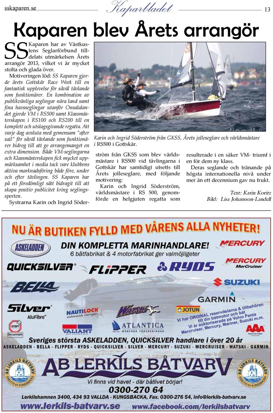 RS500 i Gottskär. arrangör 2013, vilket vi är mycket stolta och glada över.