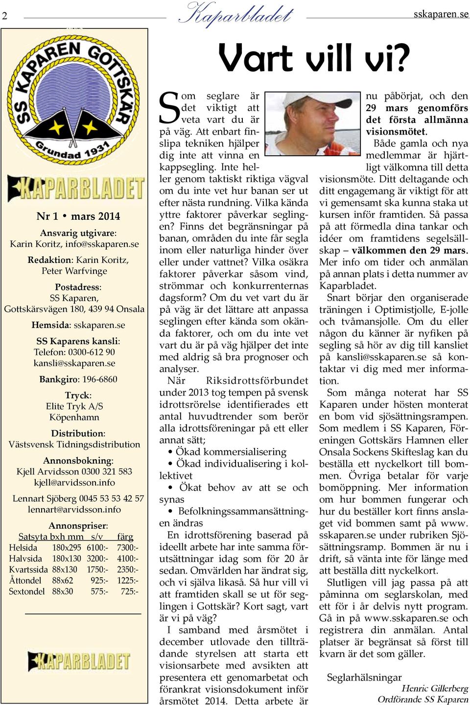 se Bankgiro: 196-6860 Tryck: Elite Tryk A/S Köpenhamn GOTTSKÄR Distribution: Västsvensk Tidningsdistribution Annonsbokning: Kjell Arvidsson 0300 321 583 kjell@arvidsson.