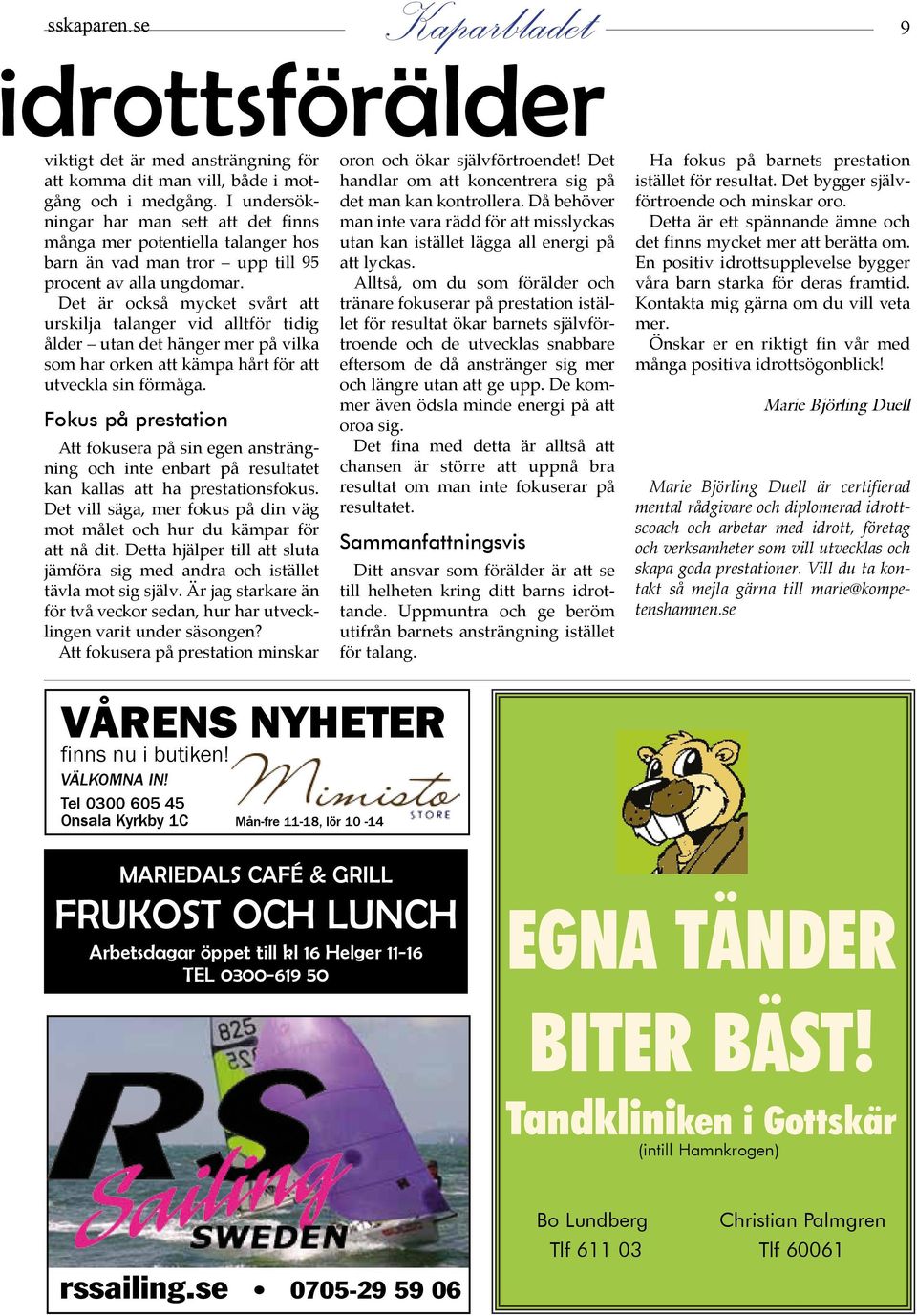 Det är också mycket svårt att urskilja talanger vid alltför tidig ålder utan det hänger mer på vilka som har orken att kämpa hårt för att utveckla sin förmåga.