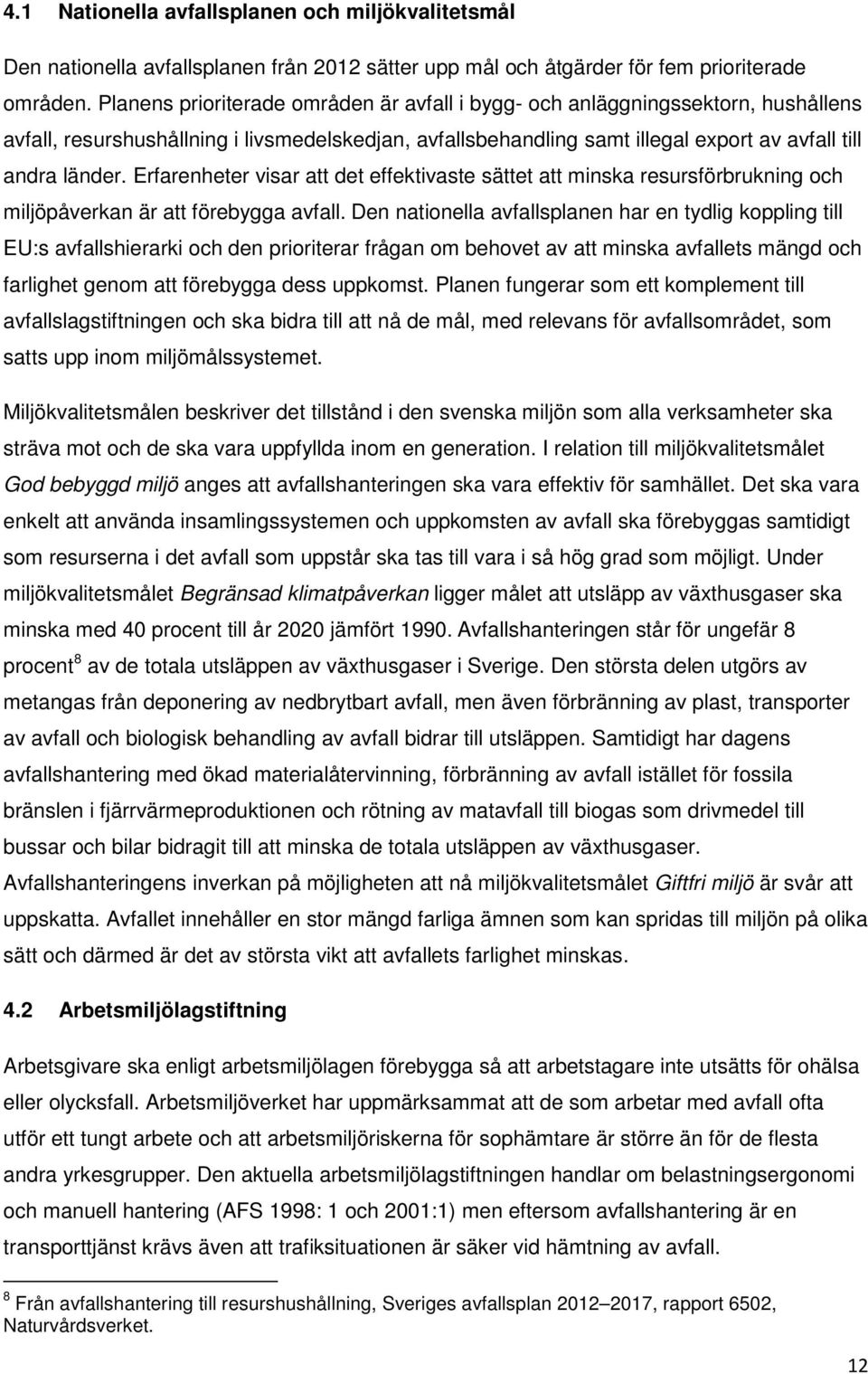 Erfarenheter visar att det effektivaste sättet att minska resursförbrukning och miljöpåverkan är att förebygga avfall.