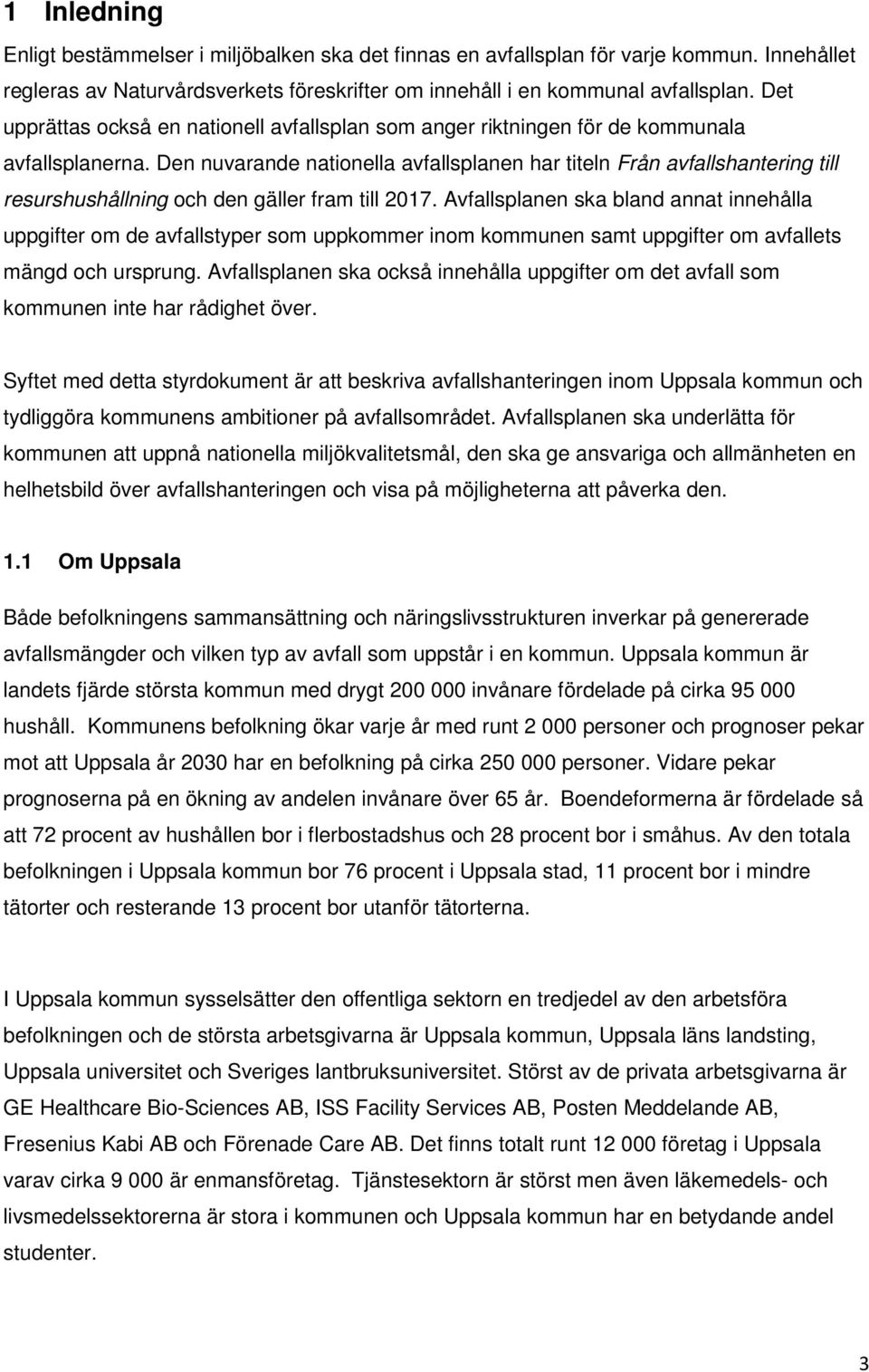 Den nuvarande nationella avfallsplanen har titeln Från avfallshantering till resurshushållning och den gäller fram till 2017.