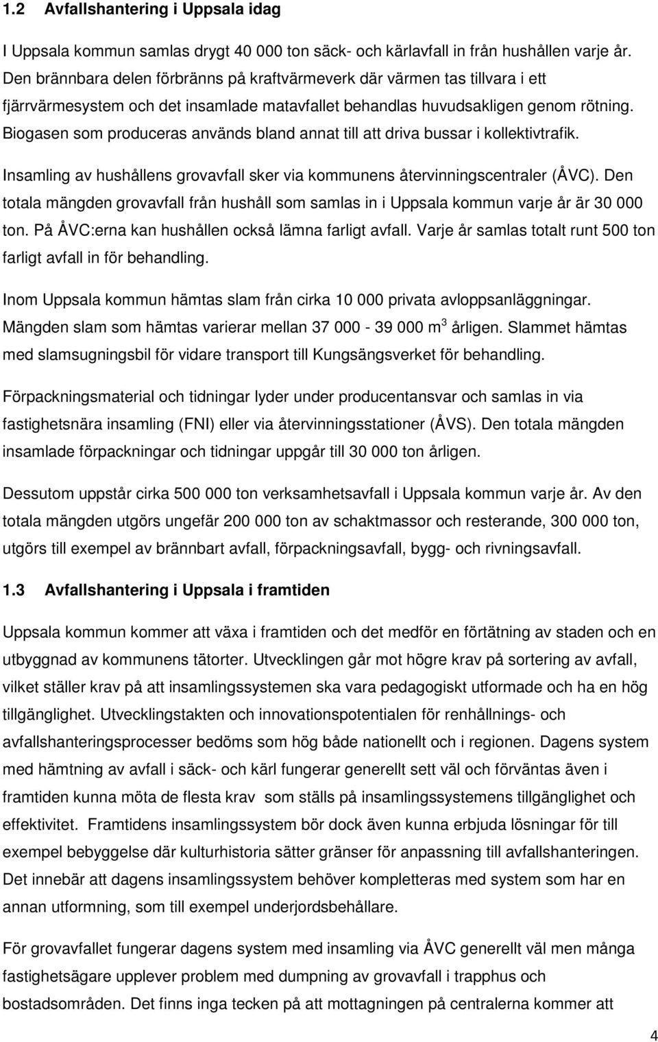 Biogasen som produceras används bland annat till att driva bussar i kollektivtrafik. Insamling av hushållens grovavfall sker via kommunens återvinningscentraler (ÅVC).