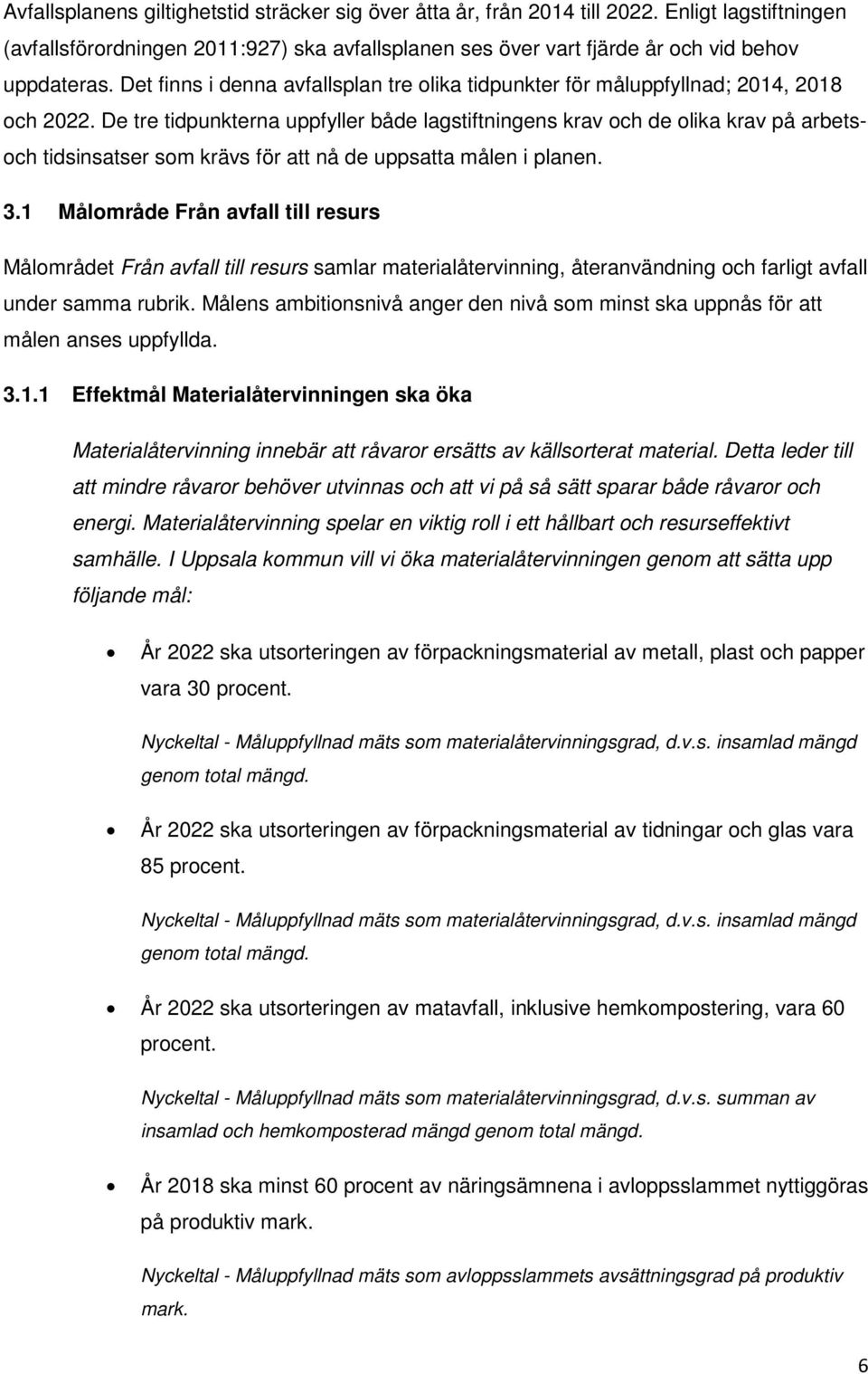 De tre tidpunkterna uppfyller både lagstiftningens krav och de olika krav på arbetsoch tidsinsatser som krävs för att nå de uppsatta målen i planen. 3.