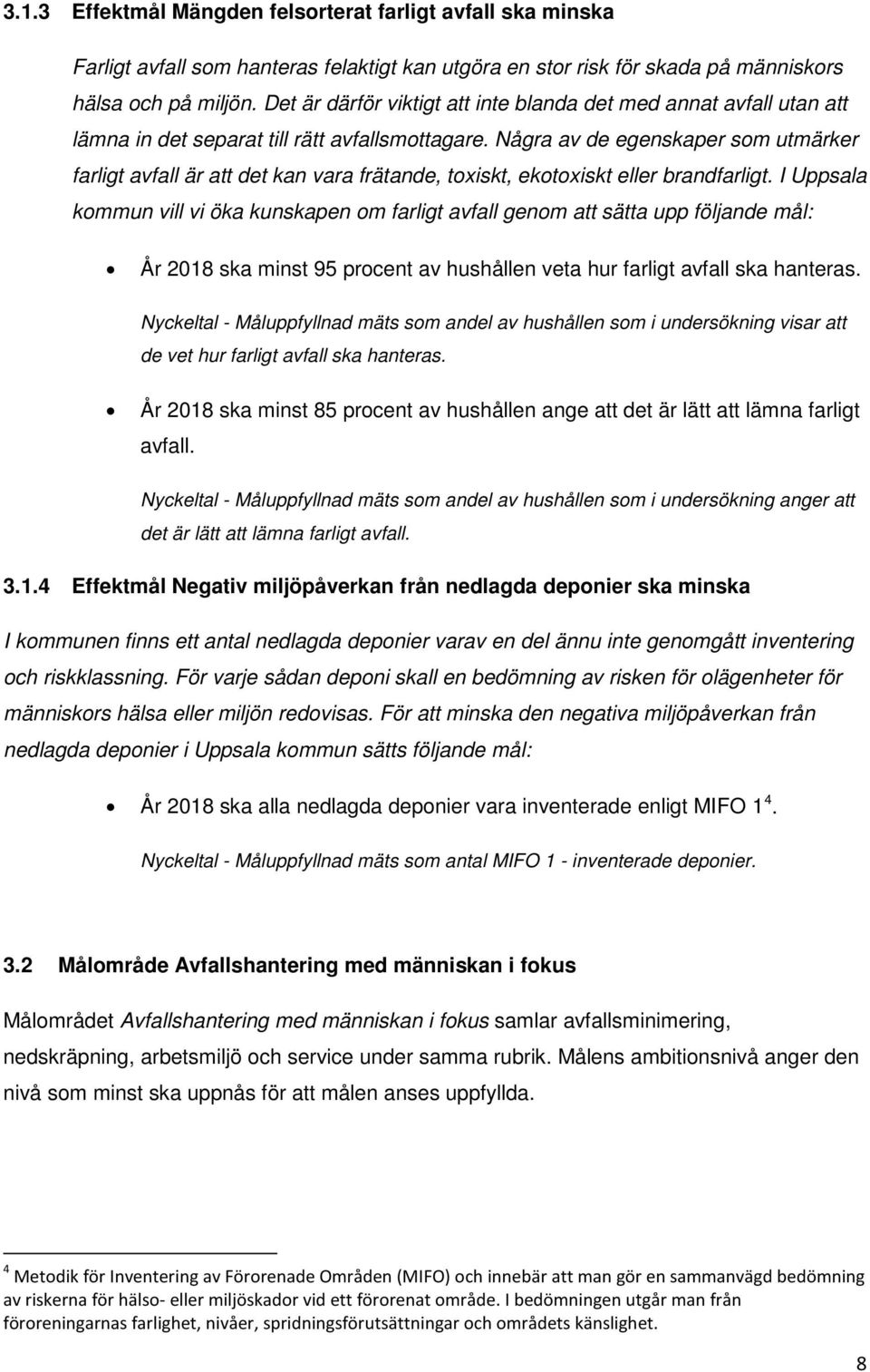 Några av de egenskaper som utmärker farligt avfall är att det kan vara frätande, toxiskt, ekotoxiskt eller brandfarligt.