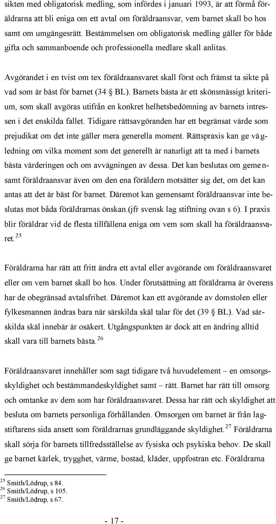 Avgörandet i en tvist om tex föräldraansvaret skall först och främst ta sikte på vad som är bäst för barnet (34 BL).