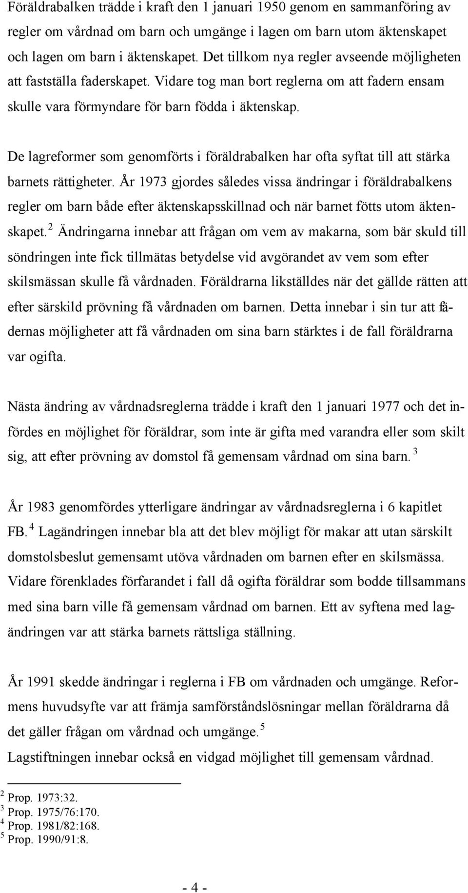 De lagreformer som genomförts i föräldrabalken har ofta syftat till att stärka barnets rättigheter.