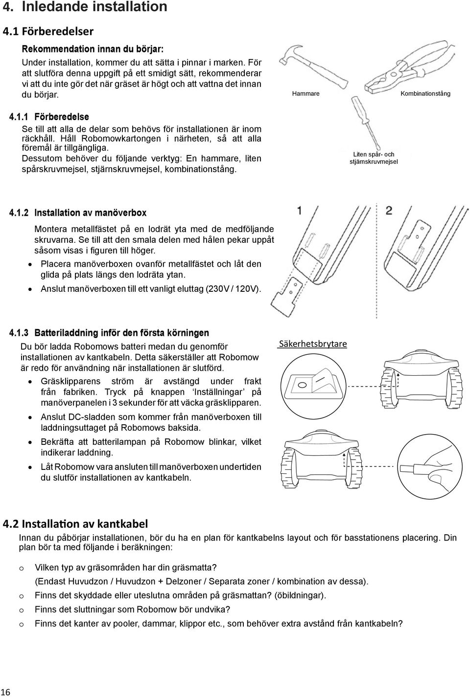 1 Förberedelse Se till att alla de delar som behövs för installationen är inom räckhåll. Håll Robomowkartongen i närheten, så att alla föremål är tillgängliga.