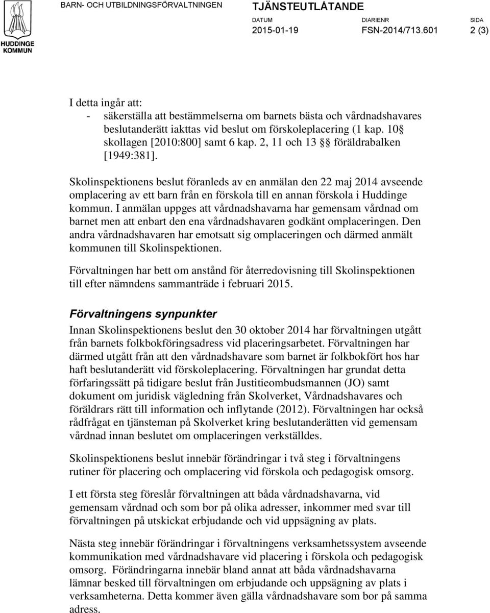 Skolinspektionens beslut föranleds av en anmälan den 22 maj 2014 avseende omplacering av ett barn från en förskola till en annan förskola i Huddinge kommun.