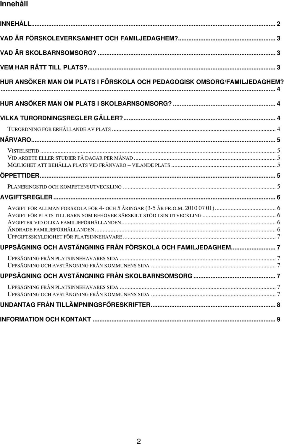 ... 4 TURORDNING FÖR ERHÅLLANDE AV PLATS... 4 NÄRVARO... 5 VISTELSETID... 5 VID ARBETE ELLER STUDIER FÅ DAGAR PER MÅNAD... 5 MÖJLIGHET ATT BEHÅLLA PLATS VID FRÅNVARO VILANDE PLATS... 5 ÖPPETTIDER.