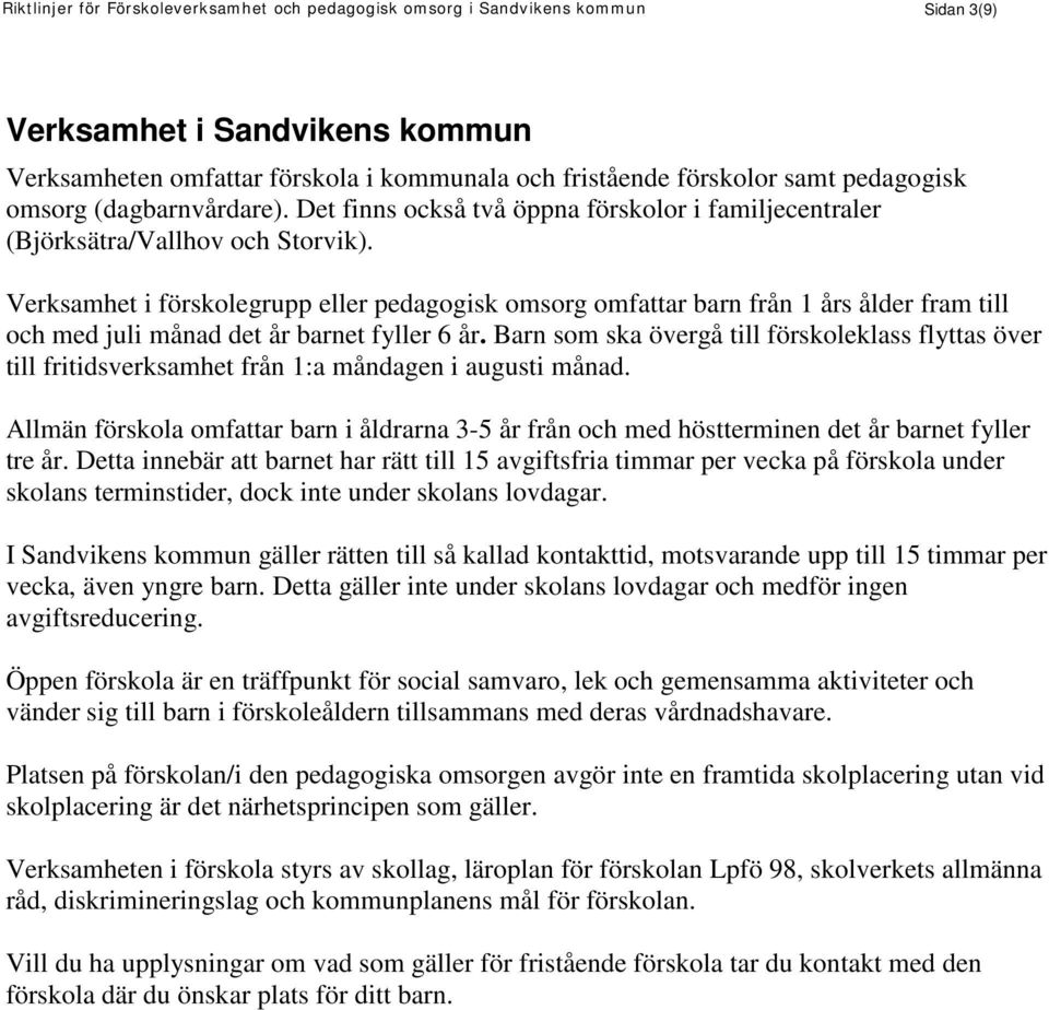 Verksamhet i förskolegrupp eller pedagogisk omsorg omfattar barn från 1 års ålder fram till och med juli månad det år barnet fyller 6 år.