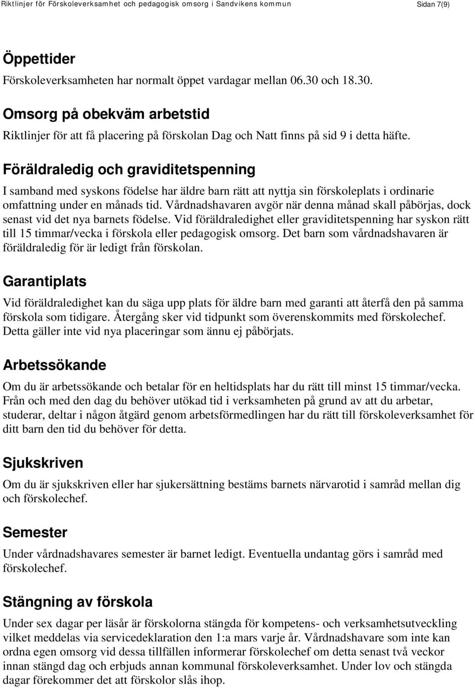 Föräldraledig och graviditetspenning I samband med syskons födelse har äldre barn rätt att nyttja sin förskoleplats i ordinarie omfattning under en månads tid.