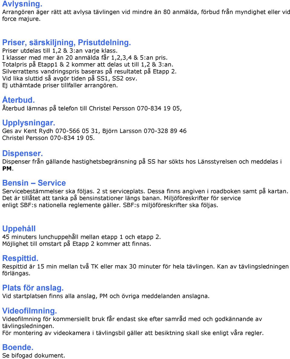 Silverrattens vandringspris baseras på resultatet på Etapp 2. Vid lika sluttid så avgör tiden på SS1, SS2 osv. Ej uthämtade priser tillfaller arrangören. Återbud.