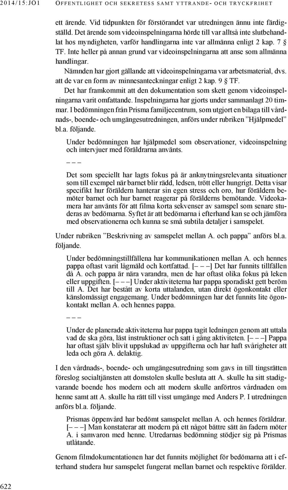 Inte heller på annan grund var videoinspelningarna att anse som allmänna handlingar. Nämnden har gjort gällande att videoinspelningarna var arbetsmaterial, dvs.