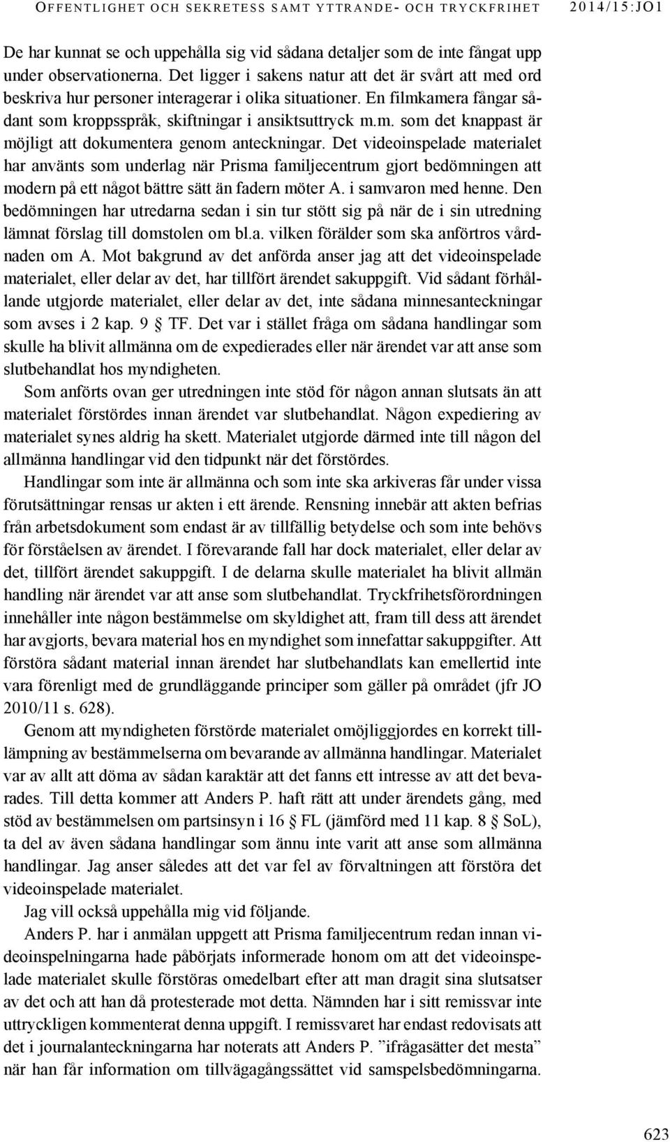 Det videoinspelade materialet har använts som underlag när Prisma familjecentrum gjort bedömningen att modern på ett något bättre sätt än fadern möter A. i samvaron med henne.