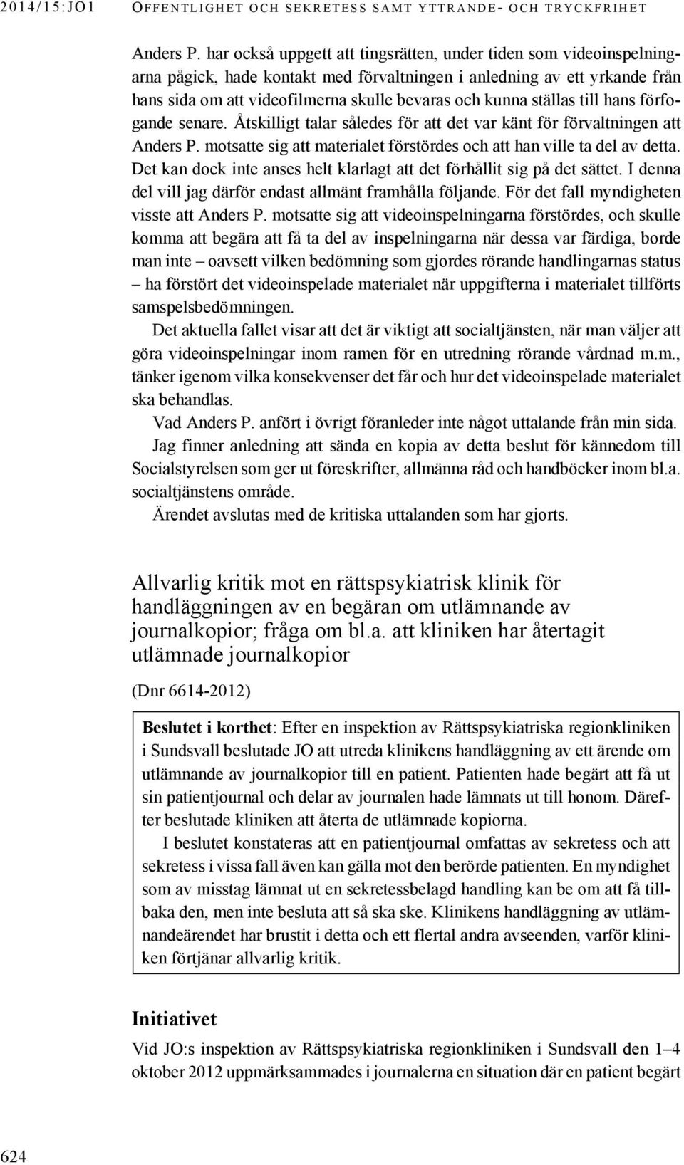 ställas till hans förfogande senare. Åtskilligt talar således för att det var känt för förvaltningen att  motsatte sig att materialet förstördes och att han ville ta del av detta.