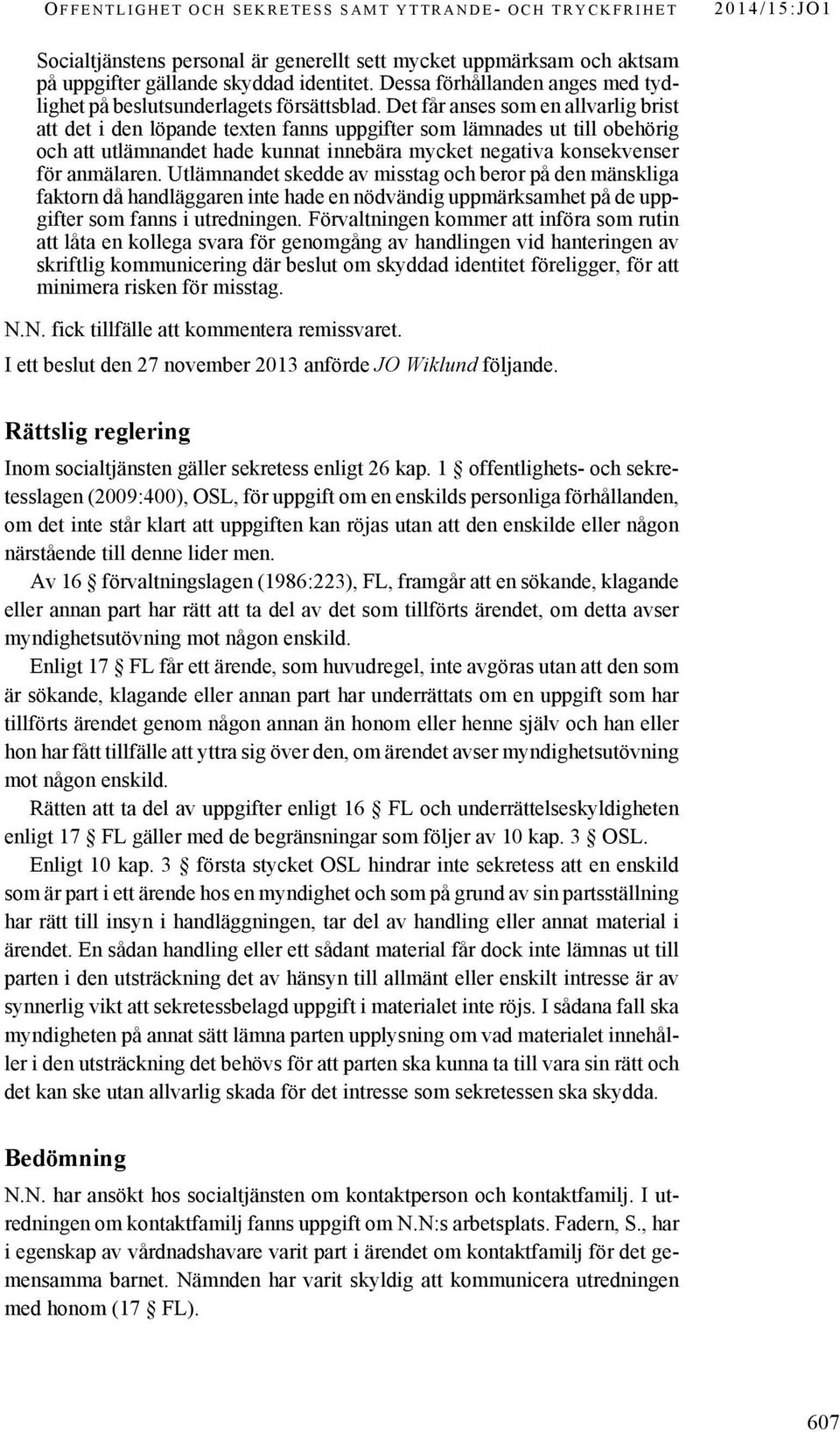 Utlämnandet skedde av misstag och beror på den mänskliga faktorn då handläggaren inte hade en nödvändig uppmärksamhet på de uppgifter som fanns i utredningen.