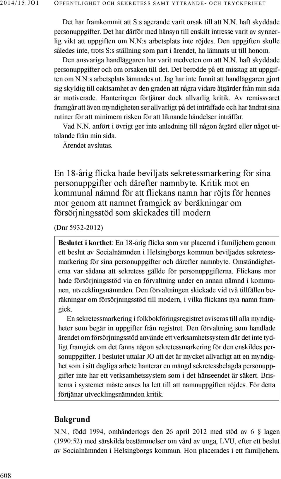 Det berodde på ett misstag att uppgiften om N.N:s arbetsplats lämnades ut.