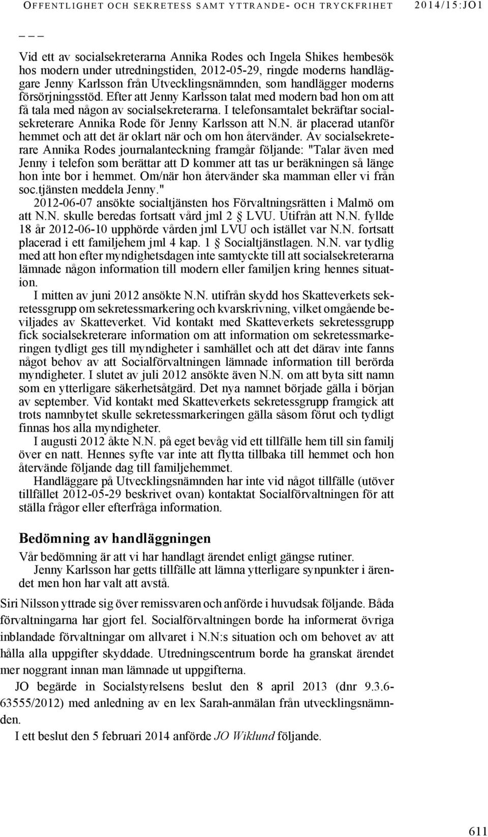 I telefonsamtalet bekräftar socialsekreterare Annika Rode för Jenny Karlsson att N.N. är placerad utanför hemmet och att det är oklart när och om hon återvänder.
