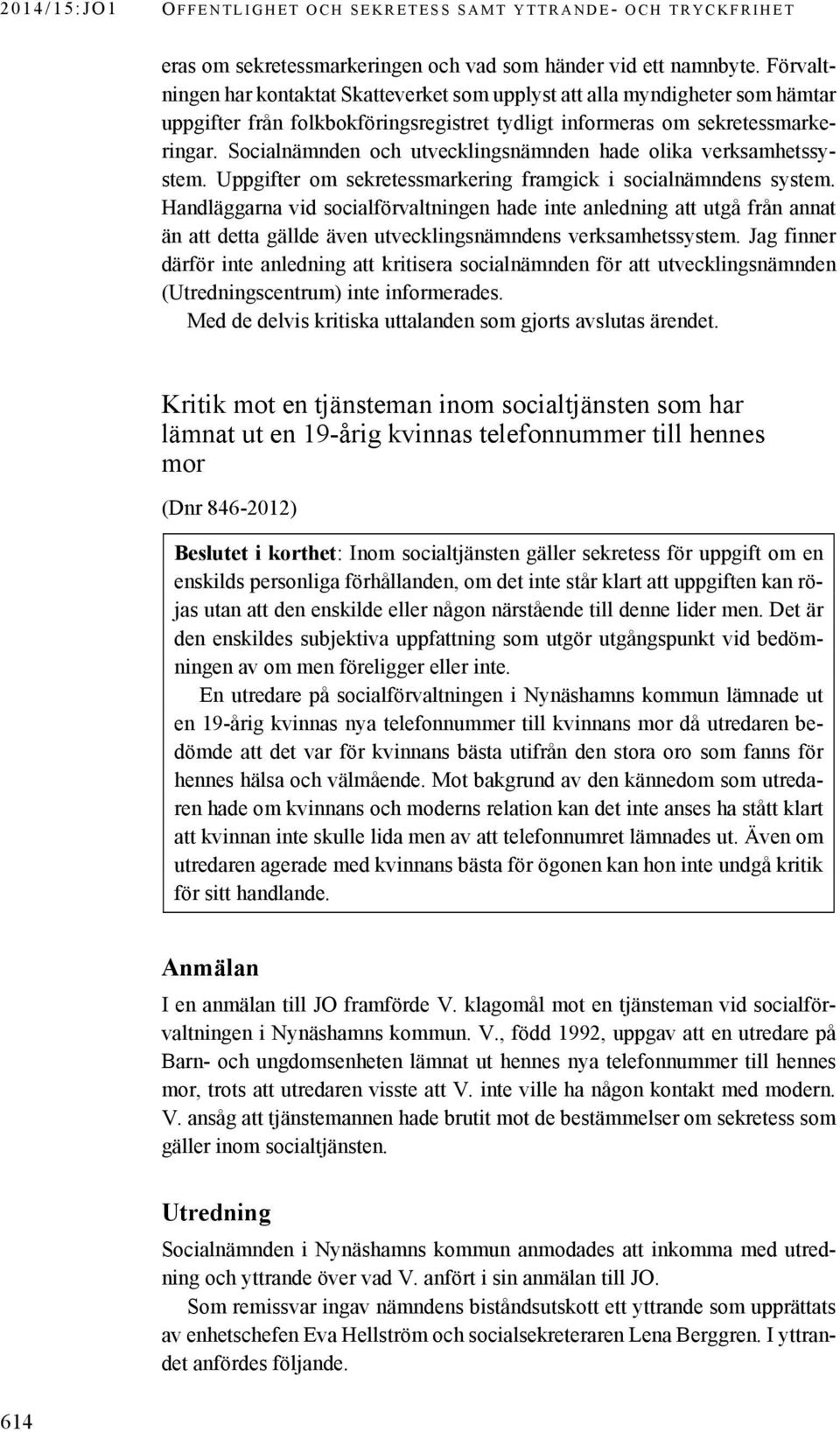 Socialnämnden och utvecklingsnämnden hade olika verksamhetssystem. Uppgifter om sekretessmarkering framgick i socialnämndens system.