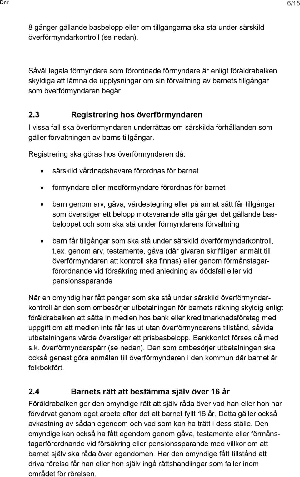 3 Registrering hos överförmyndaren I vissa fall ska överförmyndaren underrättas om särskilda förhållanden som gäller förvaltningen av barns tillgångar.