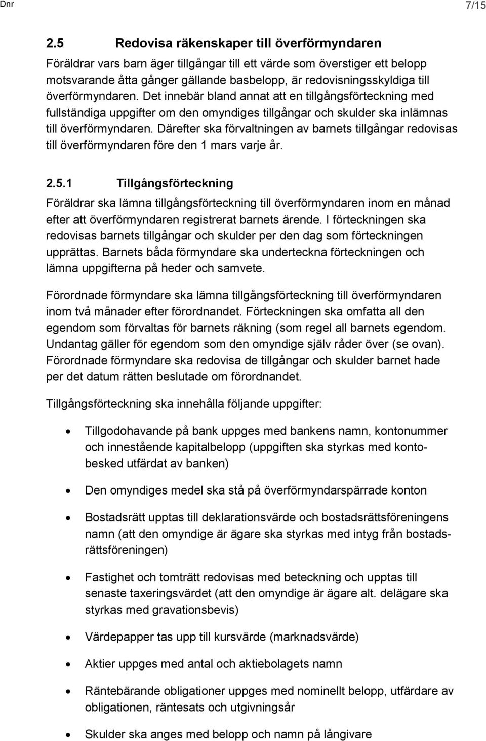 överförmyndaren. Det innebär bland annat att en tillgångsförteckning med fullständiga uppgifter om den omyndiges tillgångar och skulder ska inlämnas till överförmyndaren.