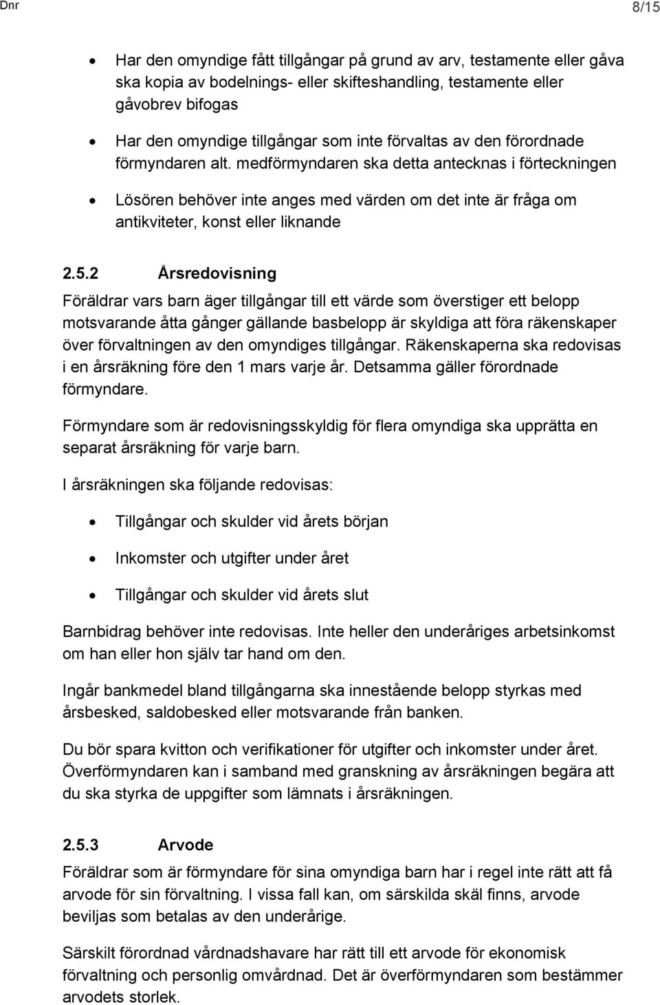 2 Årsredovisning Föräldrar vars barn äger tillgångar till ett värde som överstiger ett belopp motsvarande åtta gånger gällande basbelopp är skyldiga att föra räkenskaper över förvaltningen av den